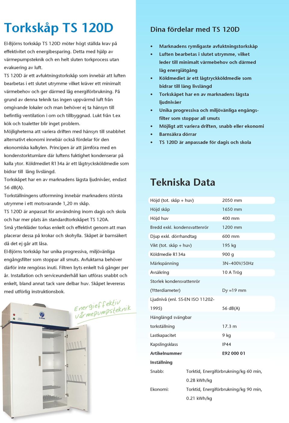 På grund av denna teknik tas ingen uppvärmd luft från omgivande lokaler och man behöver ej ta hänsyn till befintlig ventilation i om och tillbyggnad. Lukt från t.