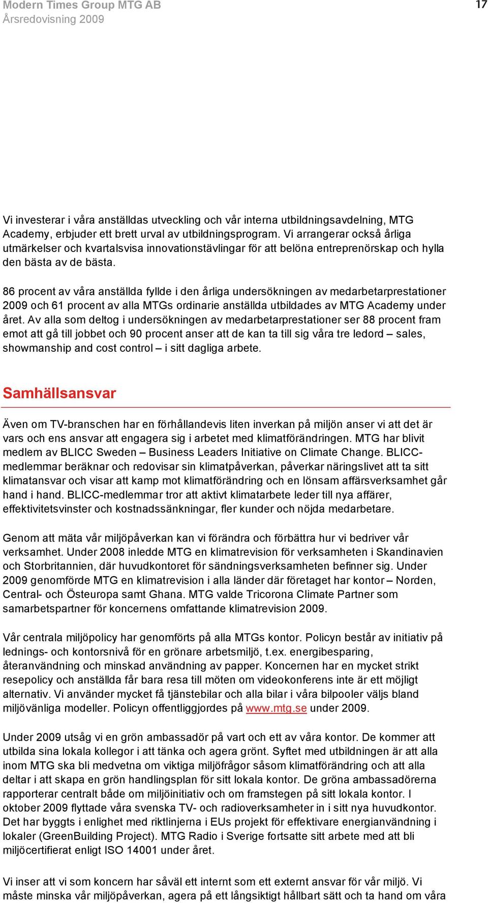 86 procent av våra anställda fyllde i den årliga undersökningen av medarbetarprestationer 2009 och 61 procent av alla MTGs ordinarie anställda utbildades av MTG Academy under året.