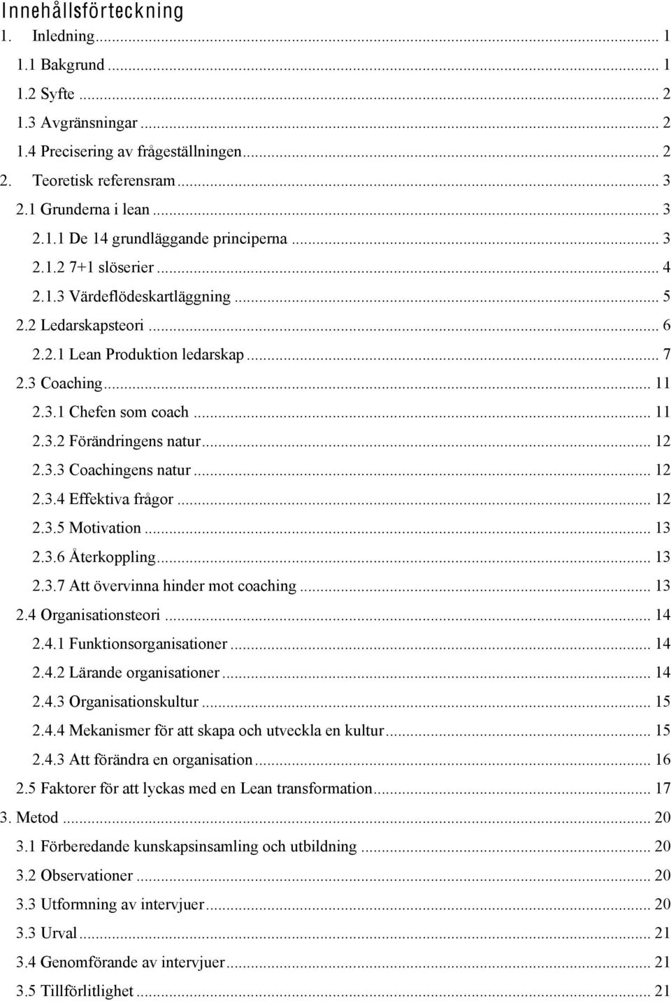 .. 12 2.3.3 Coachingens natur... 12 2.3.4 Effektiva frågor... 12 2.3.5 Motivation... 13 2.3.6 Återkoppling... 13 2.3.7 Att övervinna hinder mot coaching... 13 2.4 Organisationsteori... 14 2.4.1 Funktionsorganisationer.