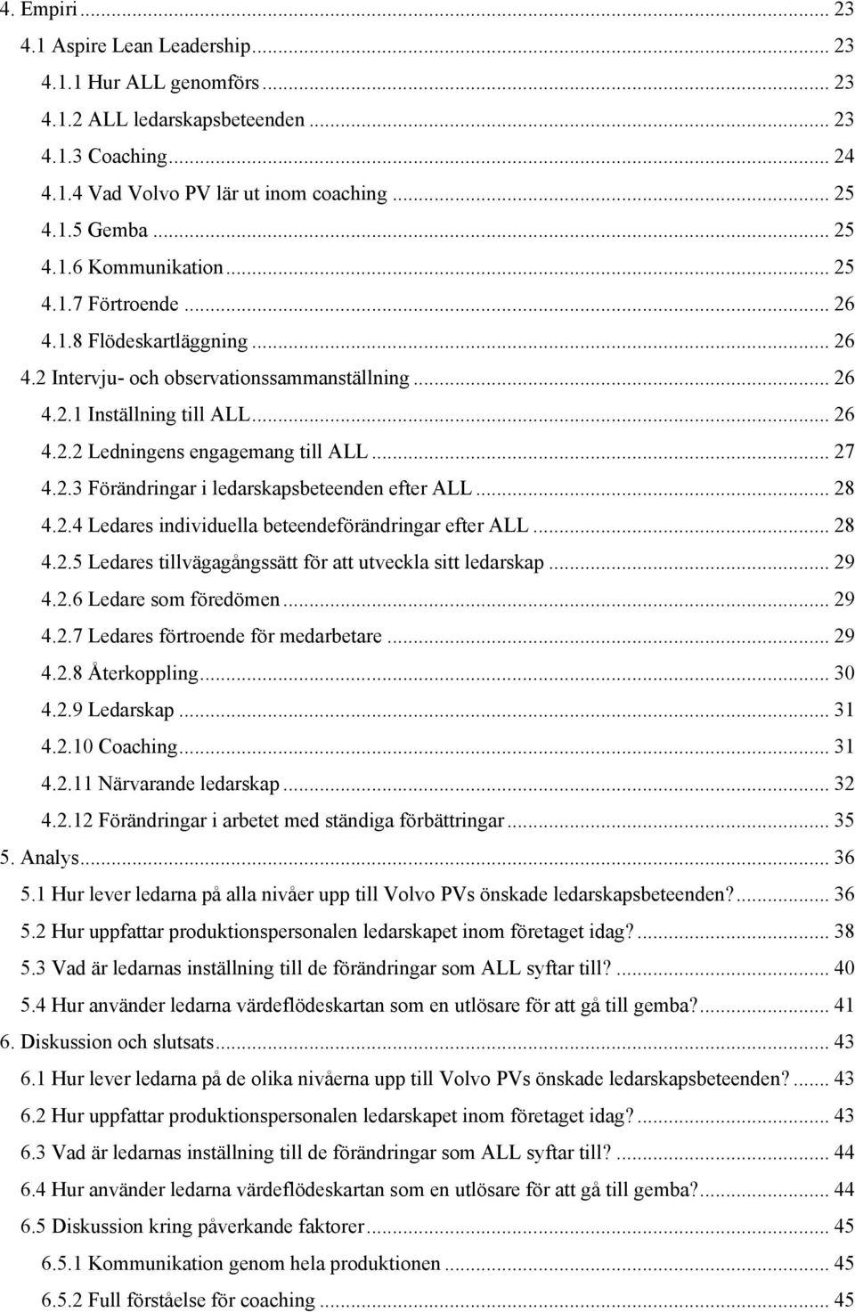 .. 28 4.2.4 Ledares individuella beteendeförändringar efter ALL... 28 4.2.5 Ledares tillvägagångssätt för att utveckla sitt ledarskap... 29 4.2.6 Ledare som föredömen... 29 4.2.7 Ledares förtroende för medarbetare.