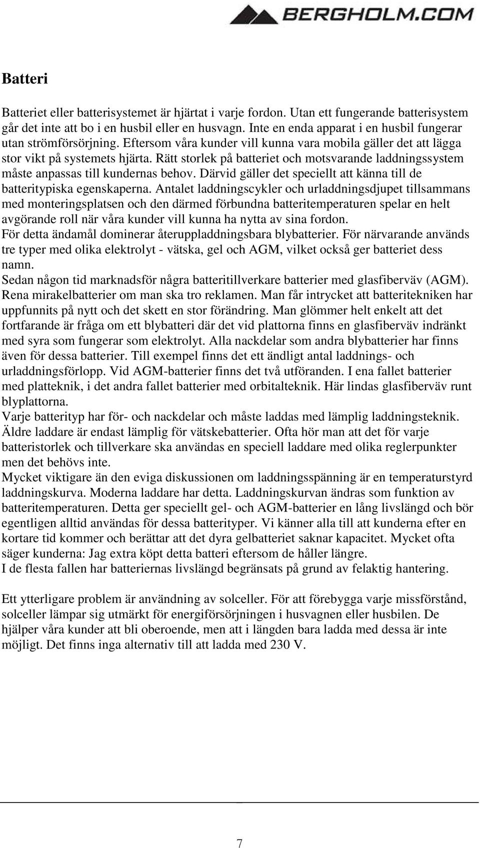 Rätt storlek på batteriet och motsvarande laddningssystem måste anpassas till kundernas behov. Därvid gäller det speciellt att känna till de batteritypiska egenskaperna.