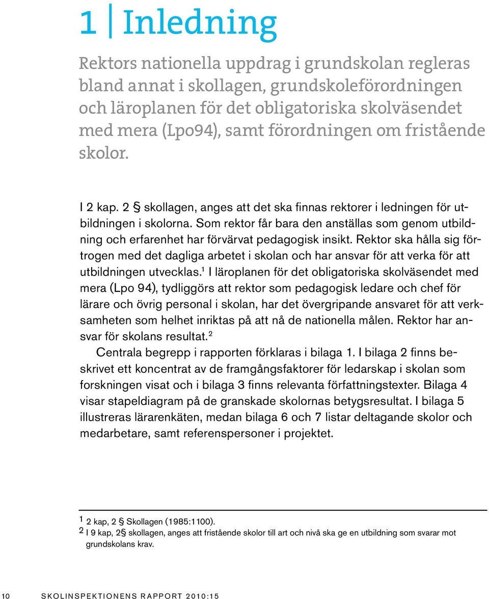 Som rektor får bara den anställas som genom utbildning och erfarenhet har förvärvat pedagogisk insikt.