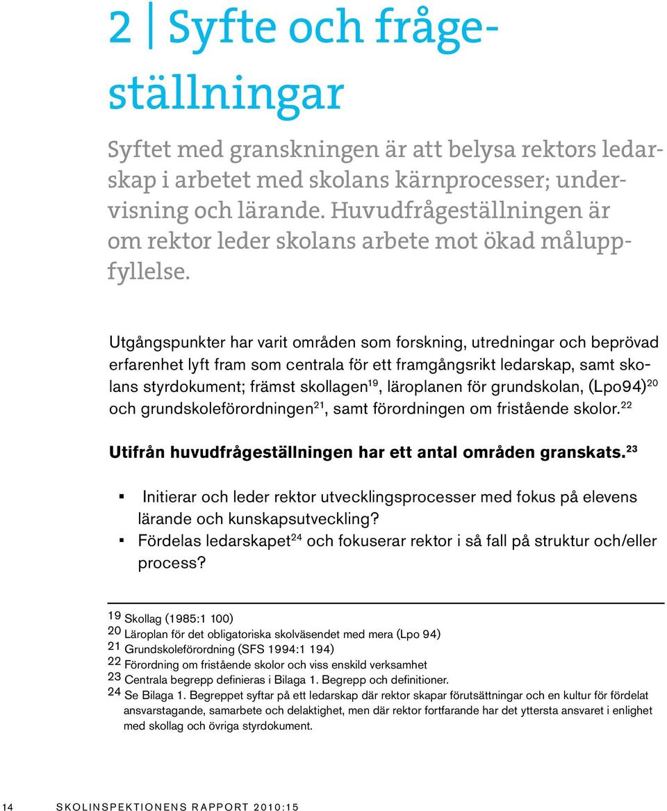 Utgångspunkter har varit områden som forskning, utredningar och beprövad erfarenhet lyft fram som centrala för ett framgångsrikt ledarskap, samt skolans styrdokument; främst skollagen 19, läroplanen