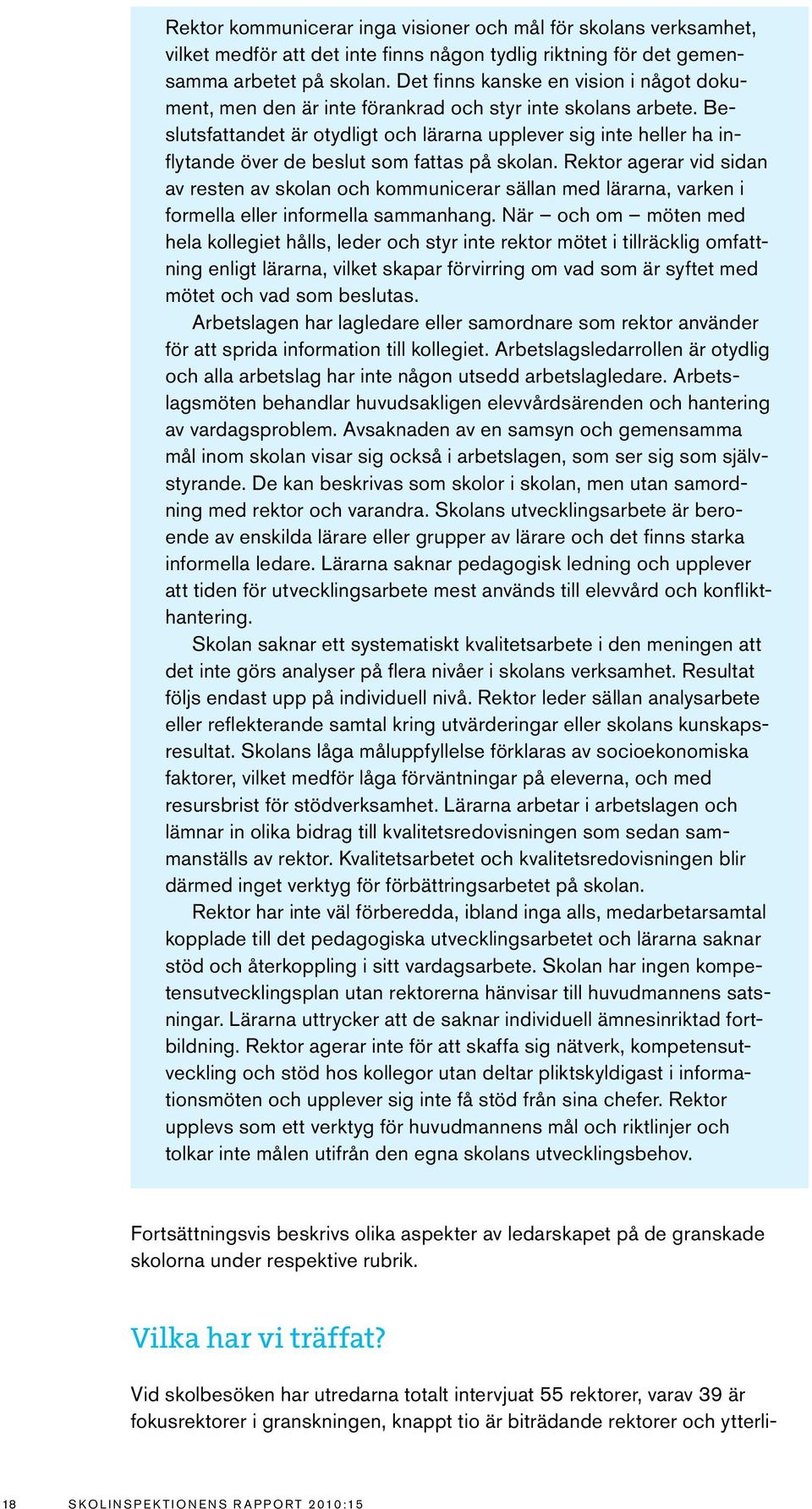 Beslutsfattandet är otydligt och lärarna upplever sig inte heller ha inflytande över de beslut som fattas på skolan.