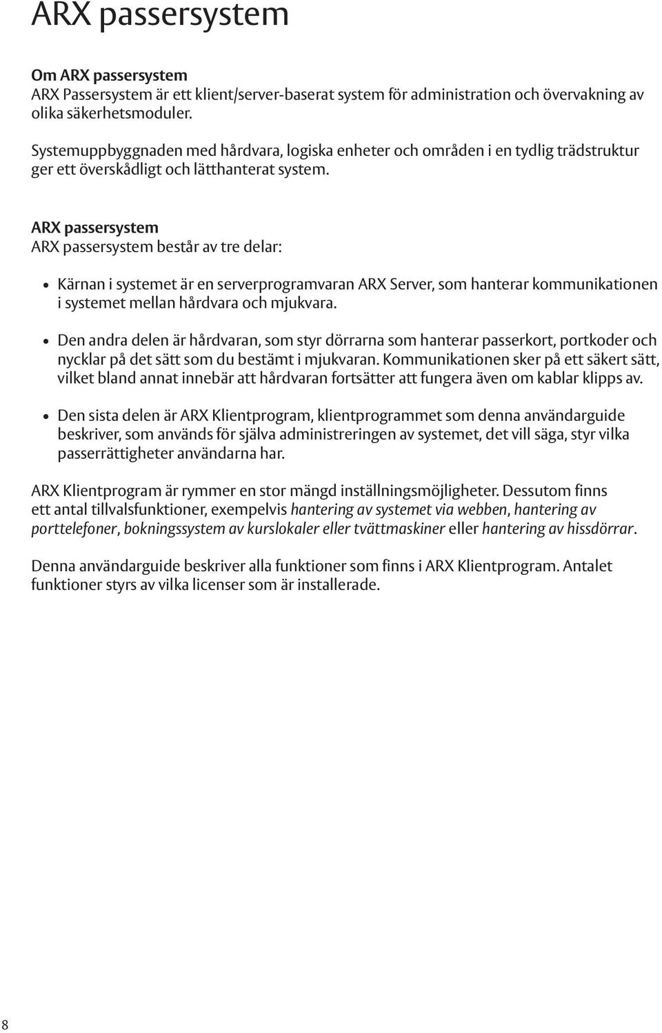 ARX passersystem ARX passersystem består av tre delar: Kärnan i systemet är en serverprogramvaran ARX Server, som hanterar kommunikationen i systemet mellan hårdvara och mjukvara.