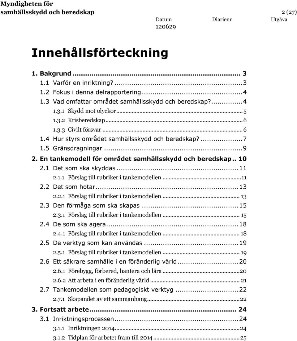 En tankemodell för området samhällsskydd och beredskap.. 10 2.1 Det som ska skyddas... 11 2.1.1 Förslag till rubriker i tankemodellen... 11 2.2 Det som hotar... 13 2.2.1 Förslag till rubriker i tankemodellen... 13 2.3 Den förmåga som ska skapas.