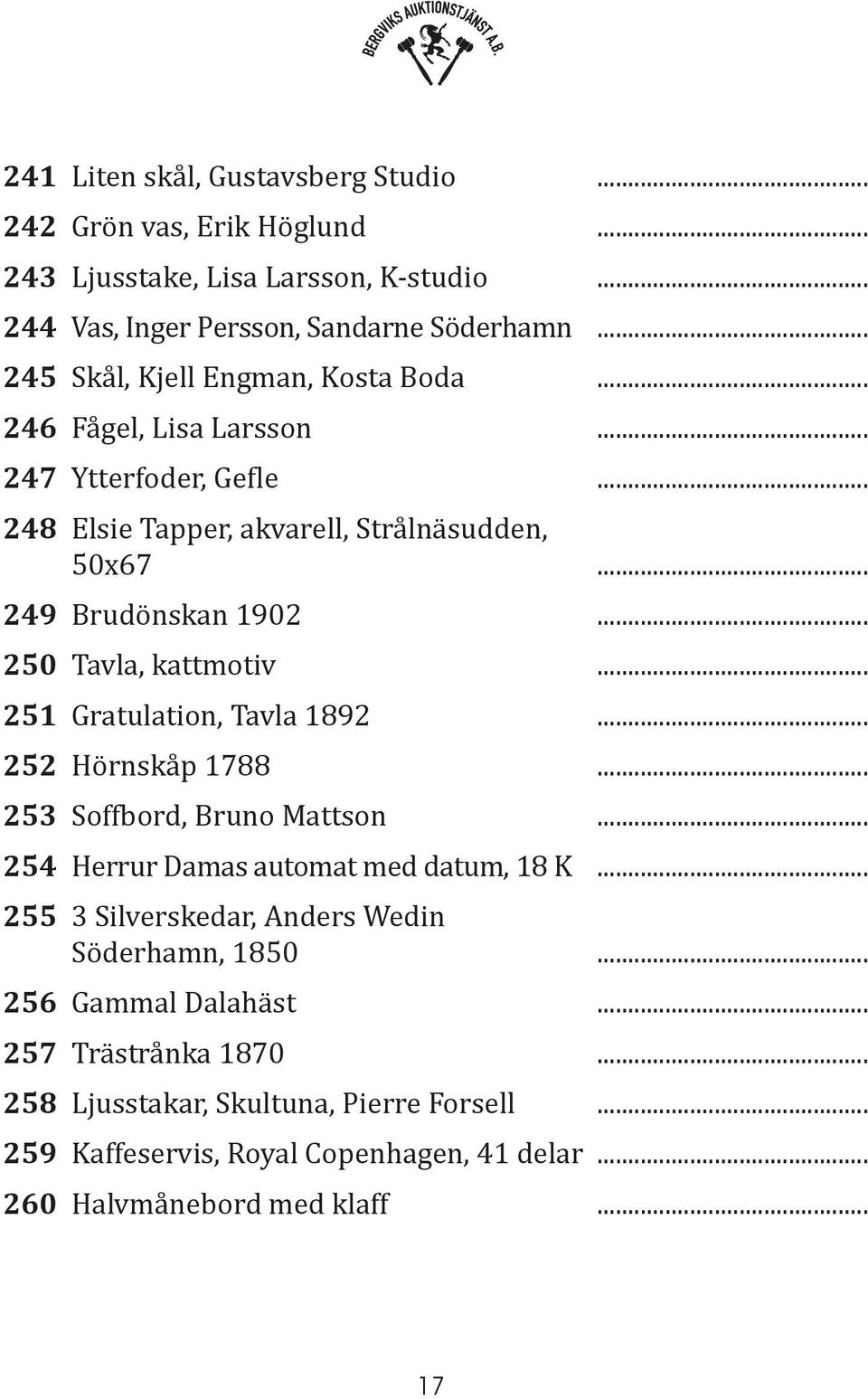 .. 250 Tavla, kattmotiv... 251 Gratulation, Tavla 1892... 252 Hörnskåp 1788... 253 Soffbord, Bruno Mattson... 254 Herrur Damas automat med datum, 18 K.