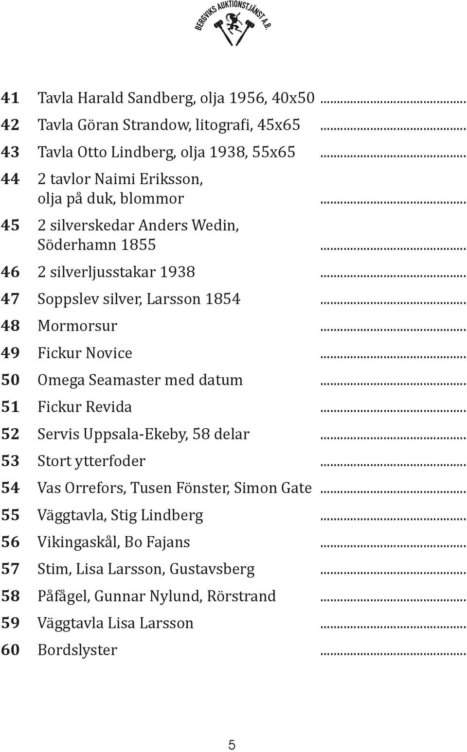 .. 48 Mormorsur... 49 Fickur Novice... 50 Omega Seamaster med datum... 51 Fickur Revida... 52 Servis Uppsala-Ekeby, 58 delar... 53 Stort ytterfoder.