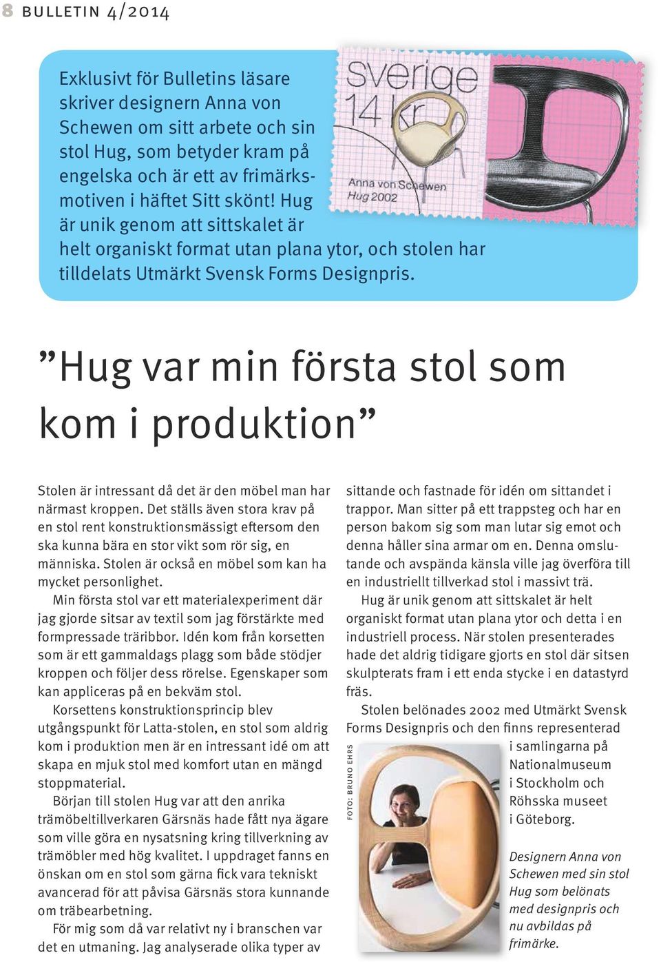 Hug var min första stol som kom i produktion Stolen är intressant då det är den möbel man har närmast kroppen.