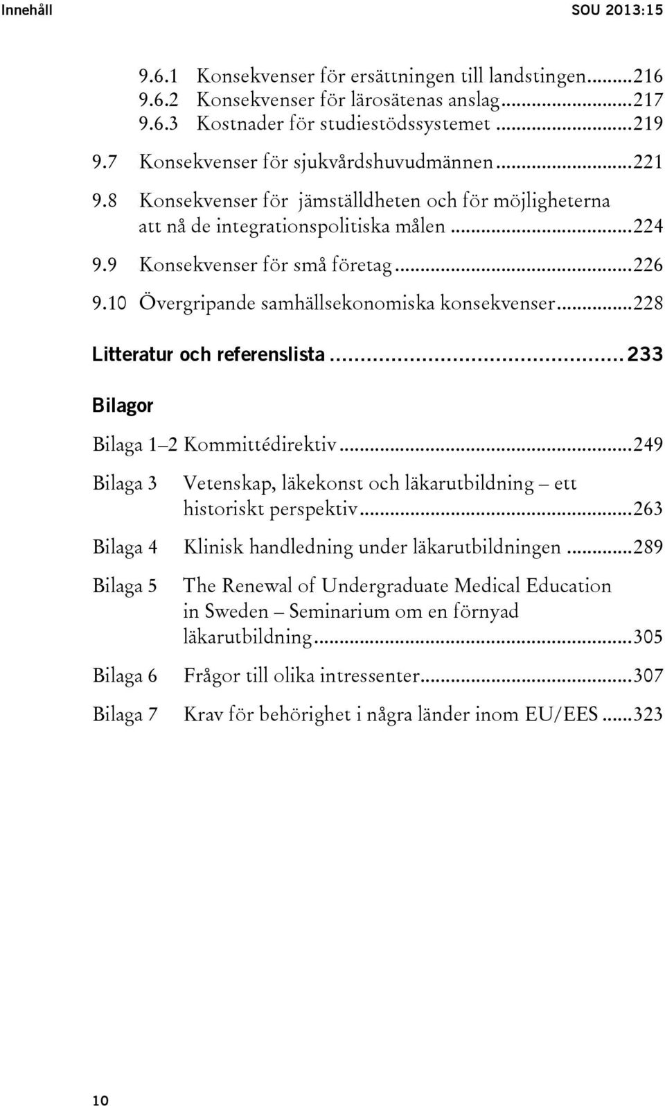 10 Övergripande samhällsekonomiska konsekvenser... 228 Litteratur och referenslista... 233 Bilagor Bilaga 1 2 Kommittédirektiv.