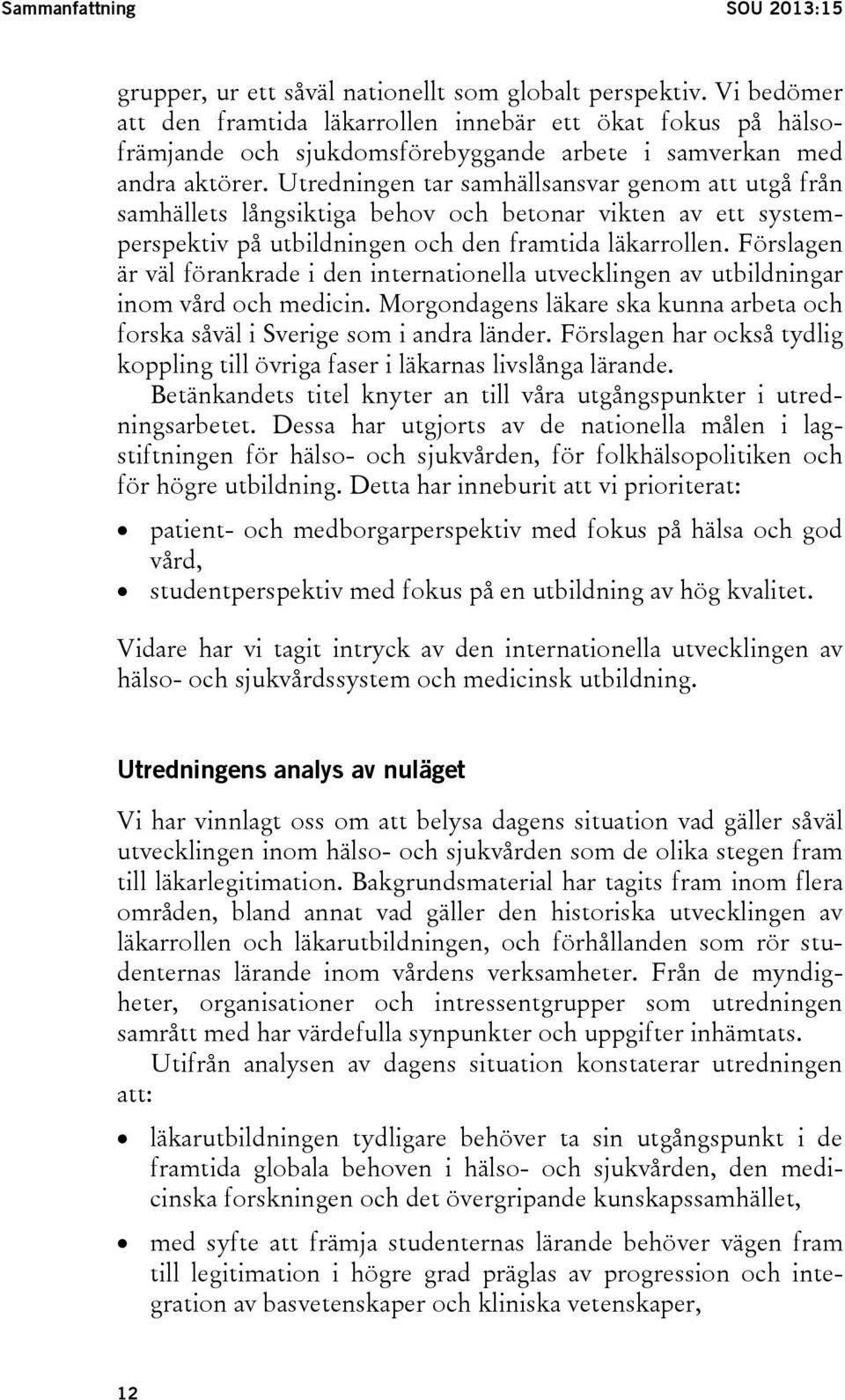 Utredningen tar samhällsansvar genom att utgå från samhällets långsiktiga behov och betonar vikten av ett systemperspektiv på utbildningen och den framtida läkarrollen.