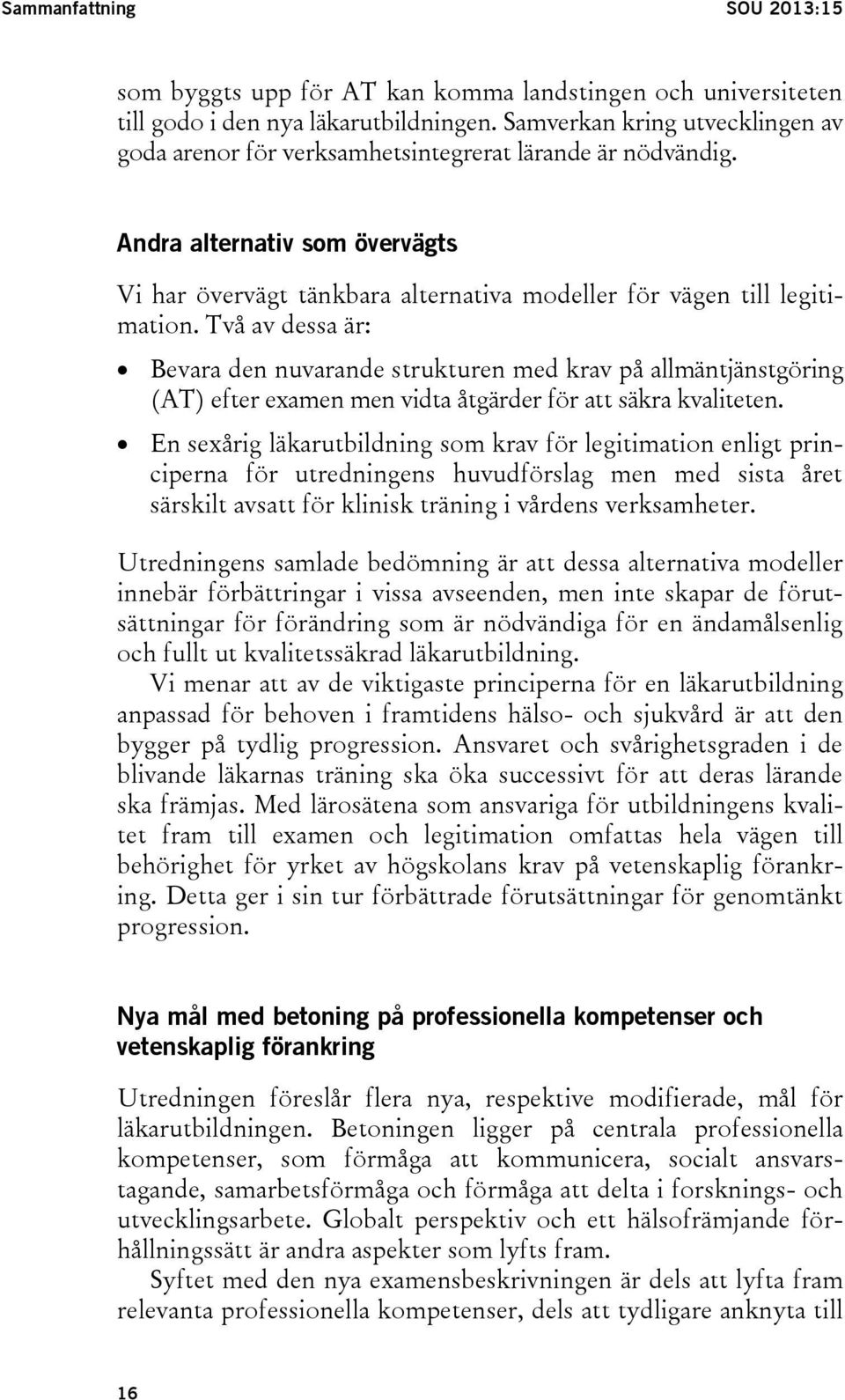 Två av dessa är: Bevara den nuvarande strukturen med krav på allmäntjänstgöring (AT) efter examen men vidta åtgärder för att säkra kvaliteten.