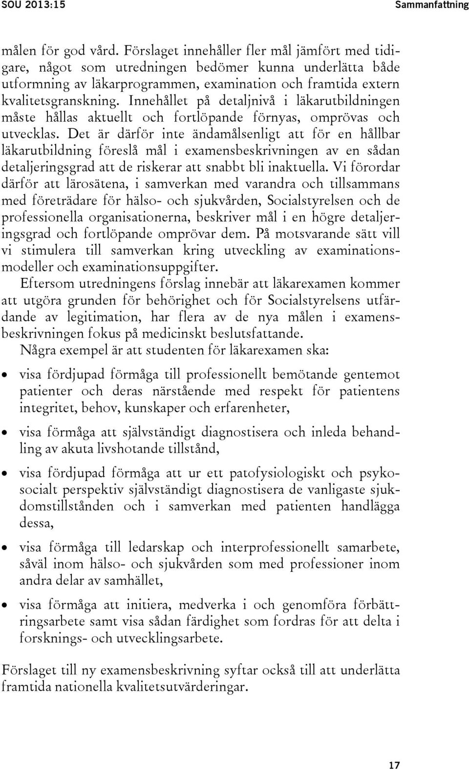 Innehållet på detaljnivå i läkarutbildningen måste hållas aktuellt och fortlöpande förnyas, omprövas och utvecklas.