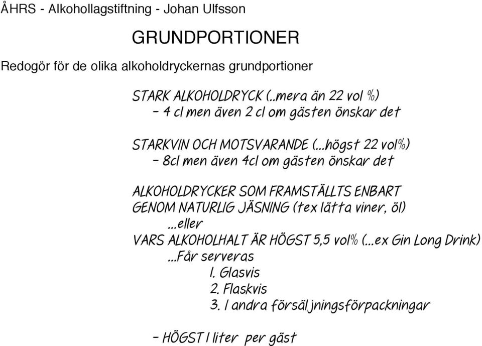 ..högst 22 vol%) - 8cl men även 4cl om gästen önskar det ALKOHOLDRYCKER SOM FRAMSTÄLLTS ENBART GENOM NATURLIG JÄSNING (tex lätta