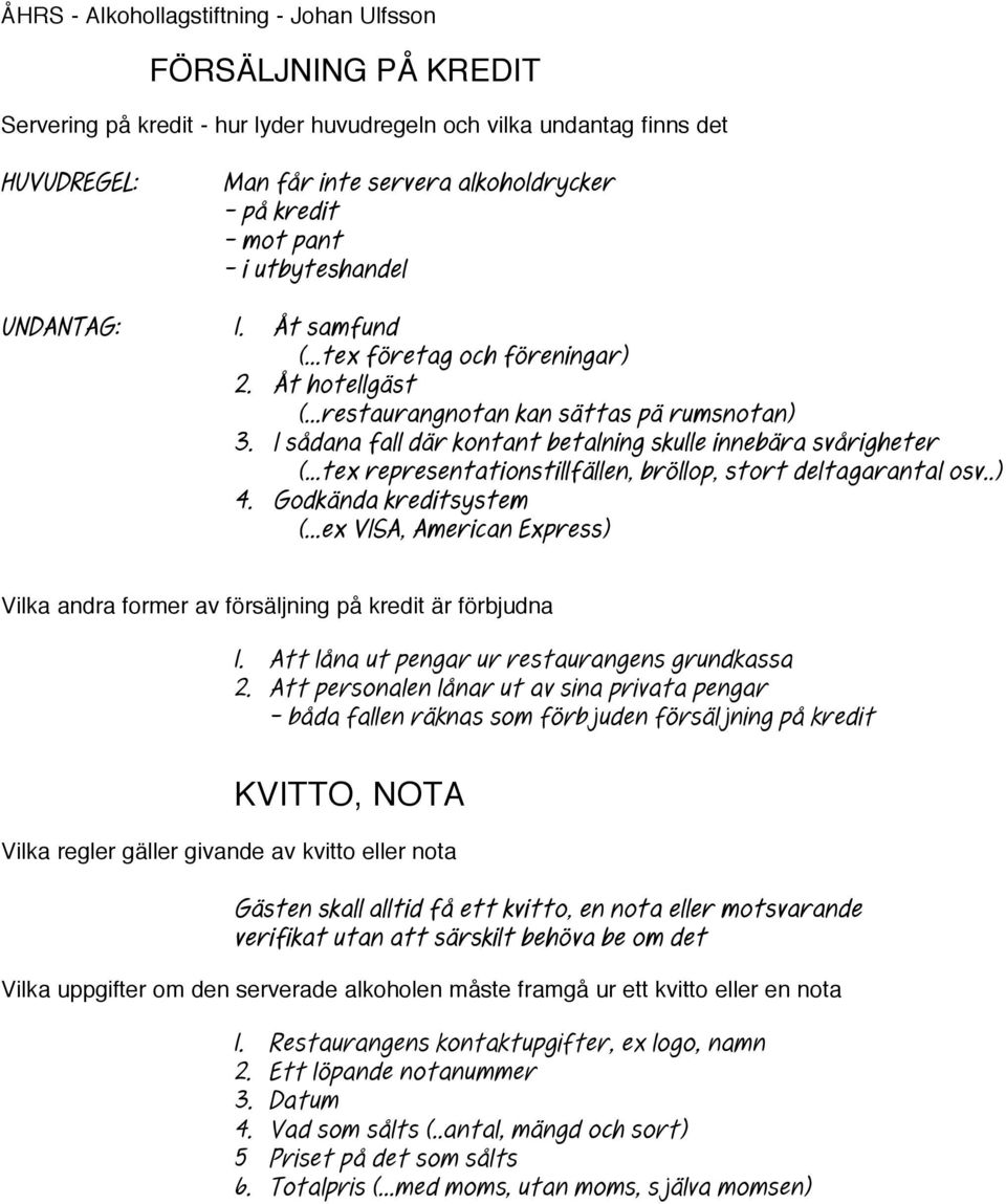 I sådana fall där kontant betalning skulle innebära svårigheter (...tex representationstillfällen, bröllop, stort deltagarantal osv..) 4. Godkända kreditsystem (.