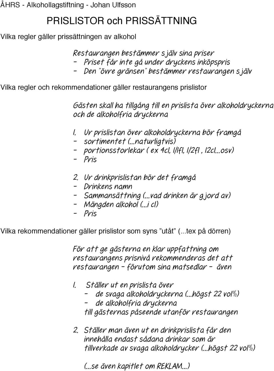 alkoholfria dryckerna 1. Ur prislistan över alkoholdryckerna bör framgå - sortimentet (...naturligtvis) - portionsstorlekar ( ex 4cl, 1/1fl, 1/2fl, 12cl...osv) - Pris 2.