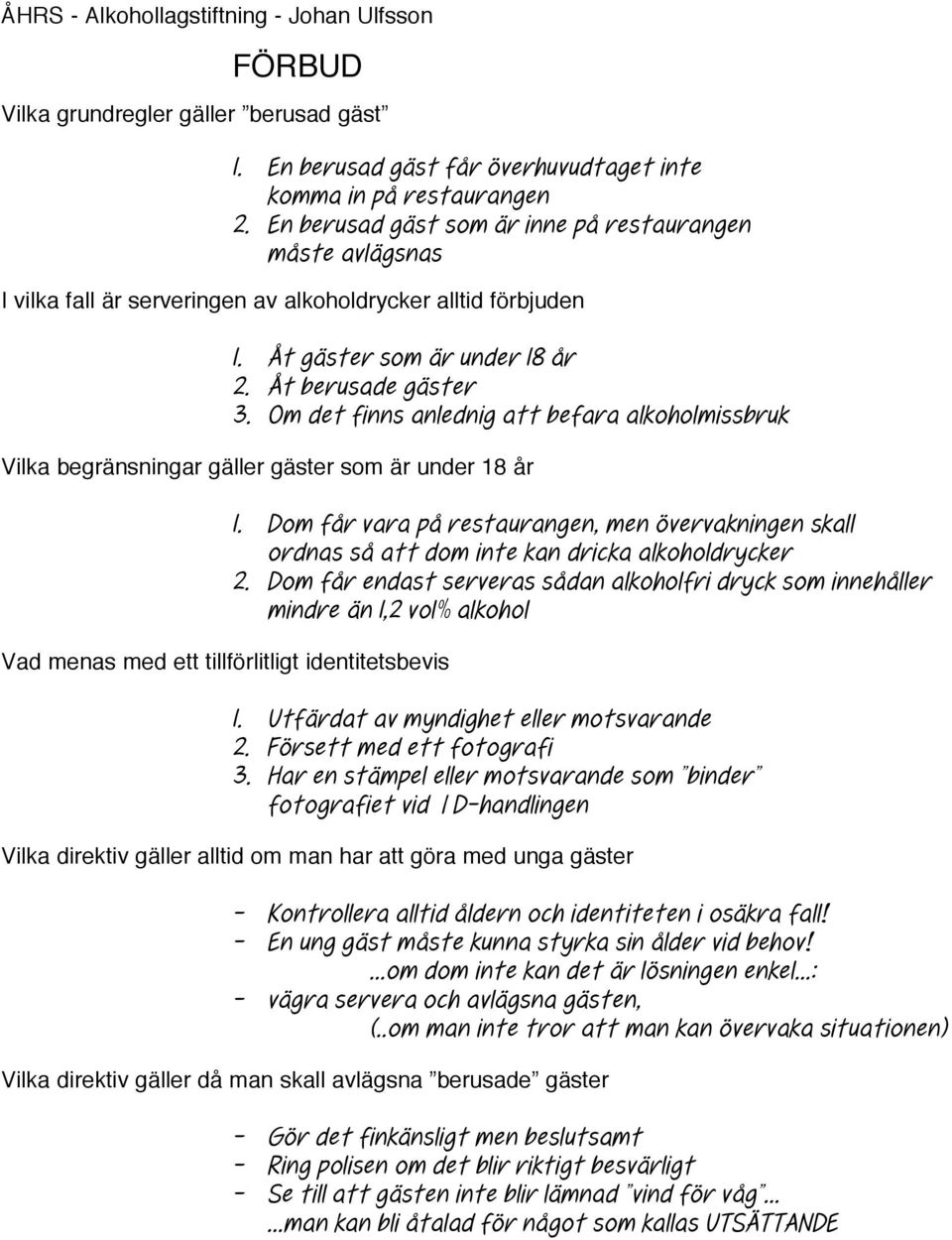 Om det finns anlednig att befara alkoholmissbruk Vilka begränsningar gäller gäster som är under 18 år Vad menas med ett tillförlitligt identitetsbevis 1.