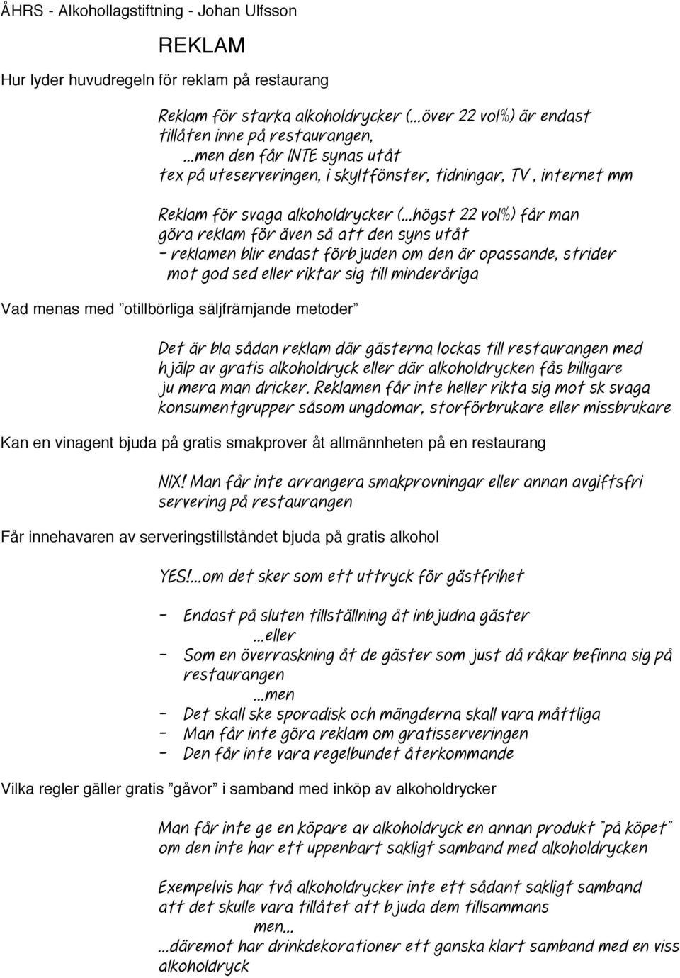 ..högst 22 vol%) får man göra reklam för även så att den syns utåt - reklamen blir endast förbjuden om den är opassande, strider mot god sed eller riktar sig till minderåriga Vad menas med