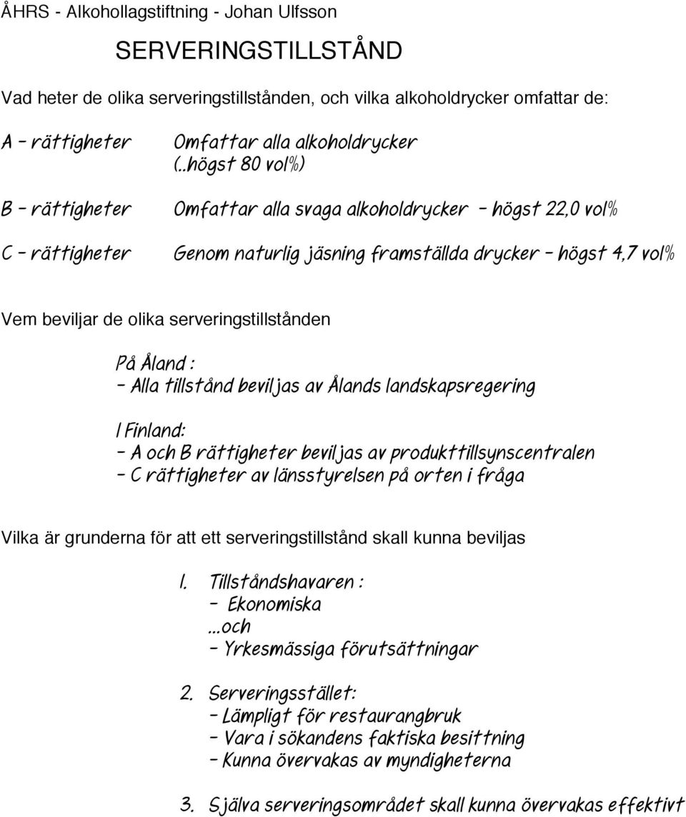 .högst 80 vol%) Omfattar alla svaga alkoholdrycker - högst 22,0 vol% Genom naturlig jäsning framställda drycker - högst 4,7 vol% Vem beviljar de olika serveringstillstånden På Åland : - Alla