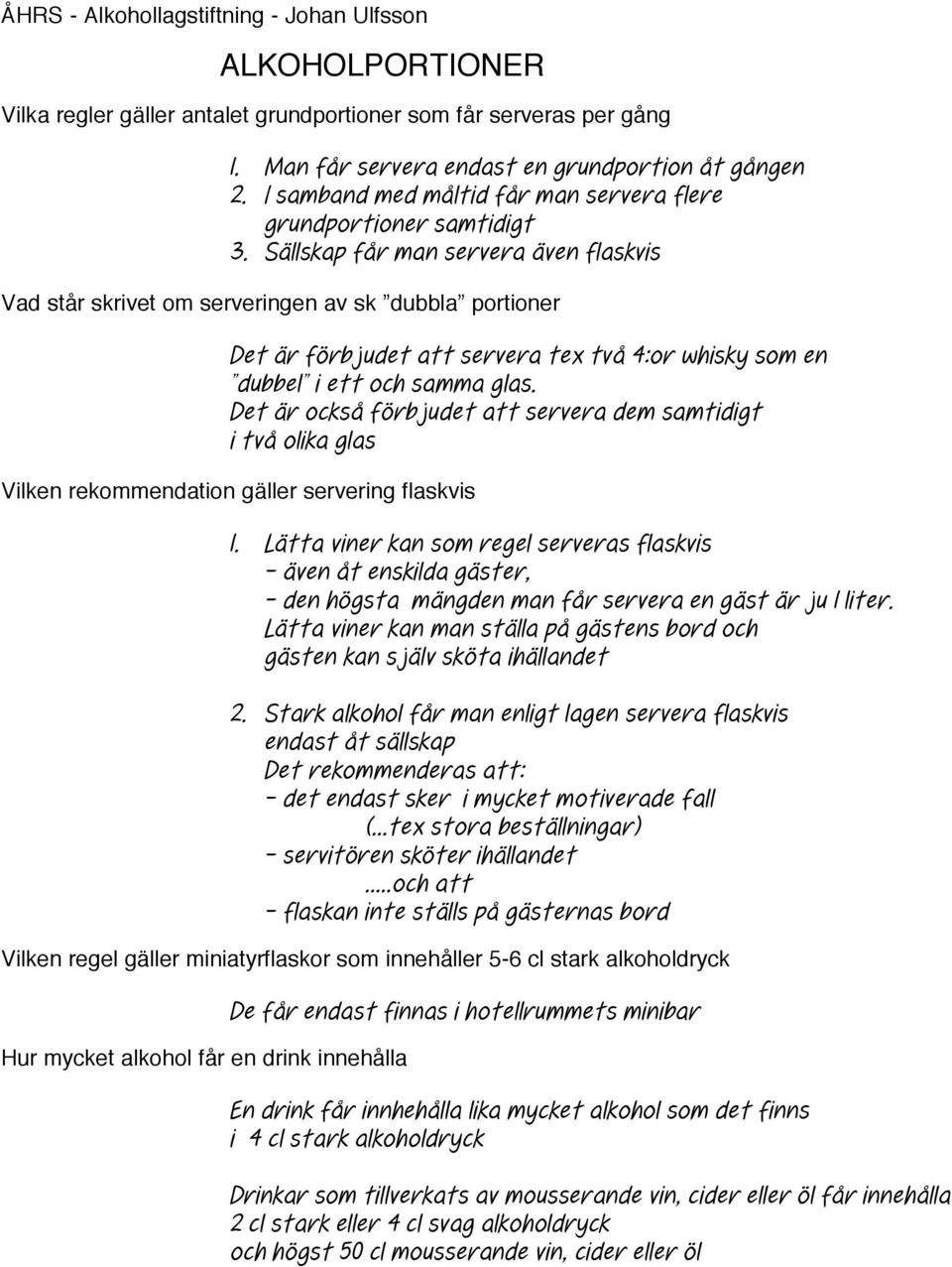 Sällskap får man servera även flaskvis Vad står skrivet om serveringen av sk dubbla portioner Det är förbjudet att servera tex två 4:or whisky som en dubbel i ett och samma glas.
