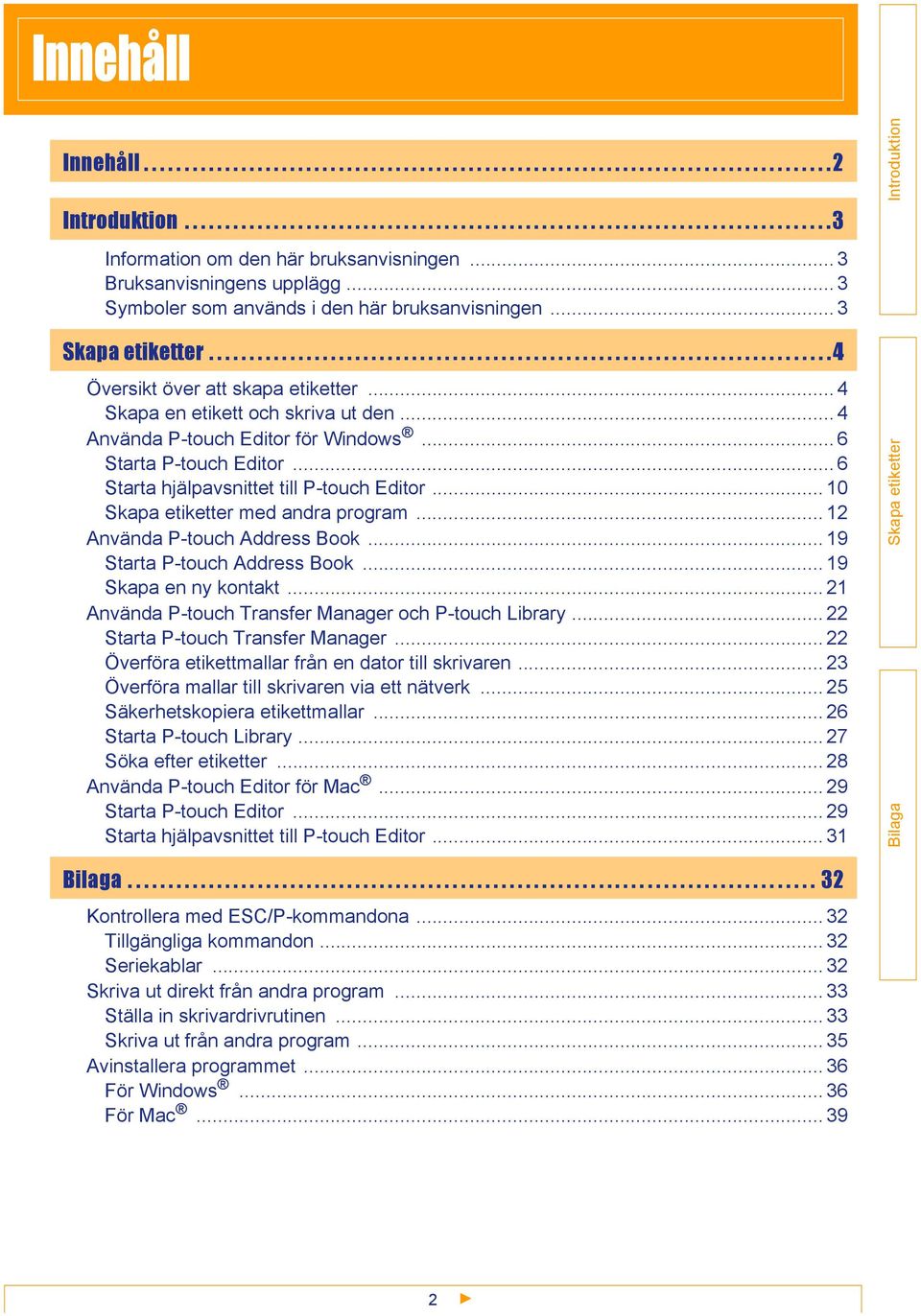 .. 4 Skapa en etikett och skriva ut den... 4 Använda P-touch Editor för Windows... 6 Starta P-touch Editor... 6 Starta hjälpavsnittet till P-touch Editor... 10 med andra program.