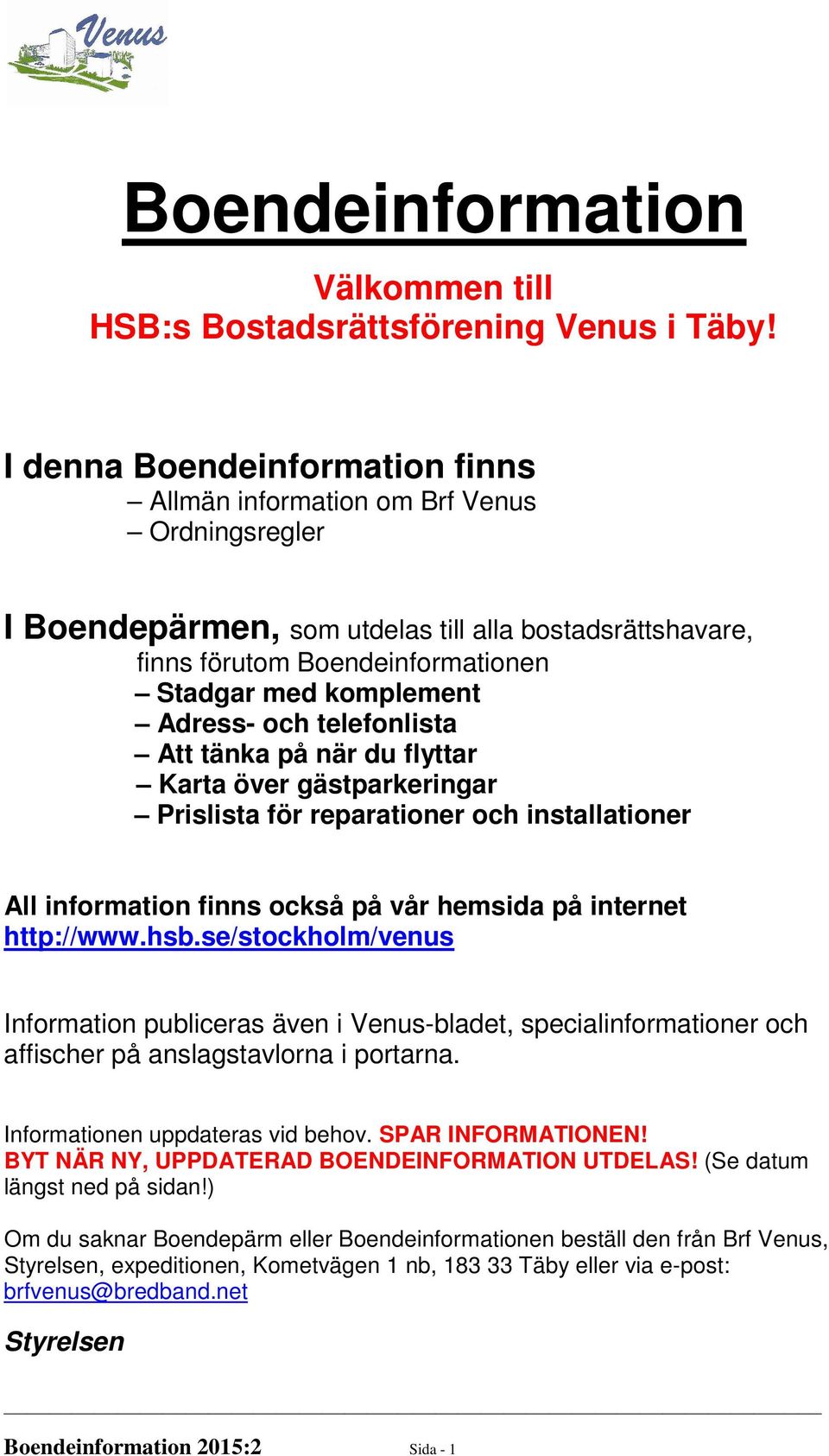 Adress- och telefonlista Att tänka på när du flyttar Karta över gästparkeringar Prislista för reparationer och installationer All information finns också på vår hemsida på internet http://www.hsb.