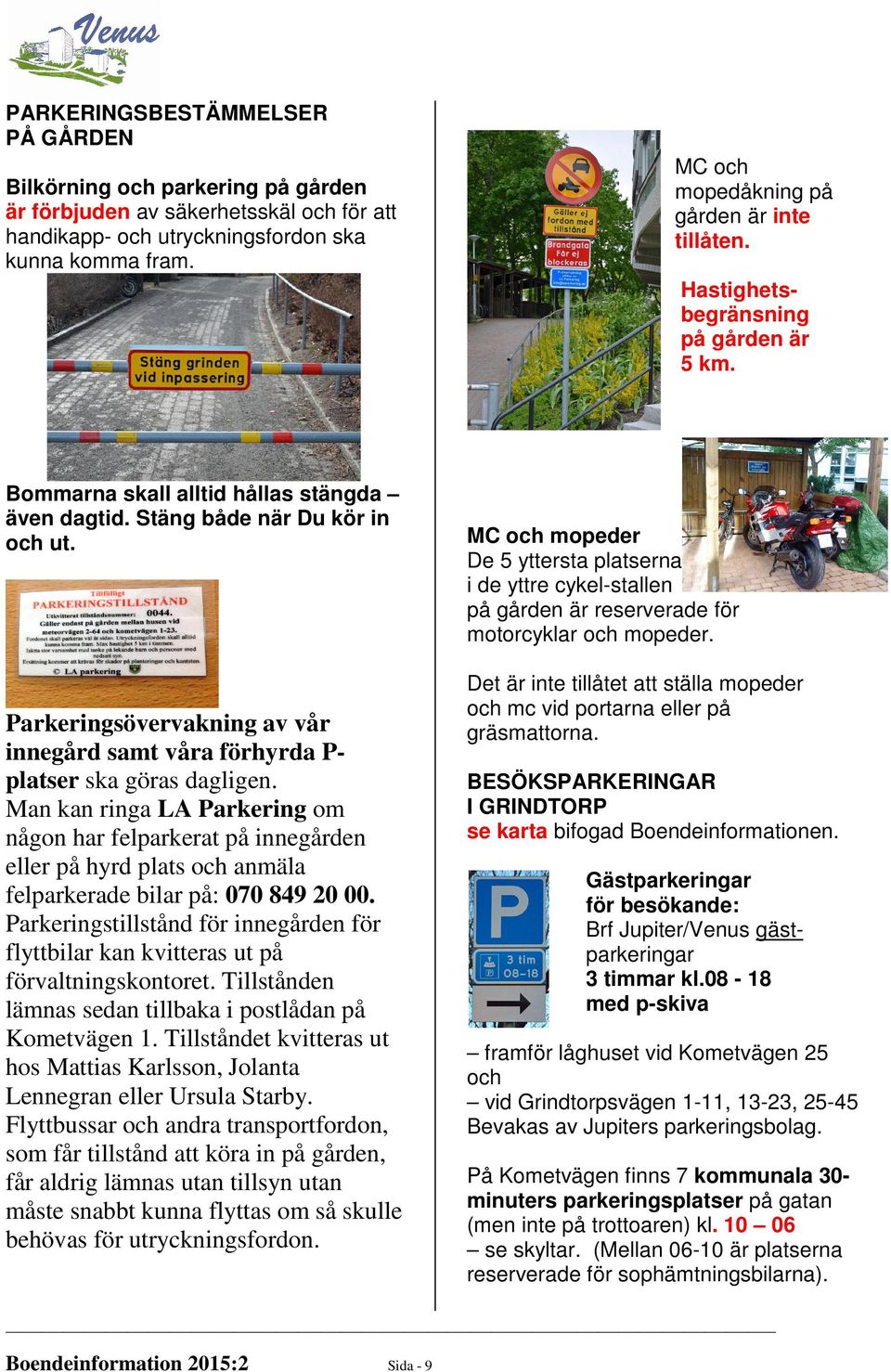 Parkeringsövervakning av vår innegård samt våra förhyrda P- platser ska göras dagligen.