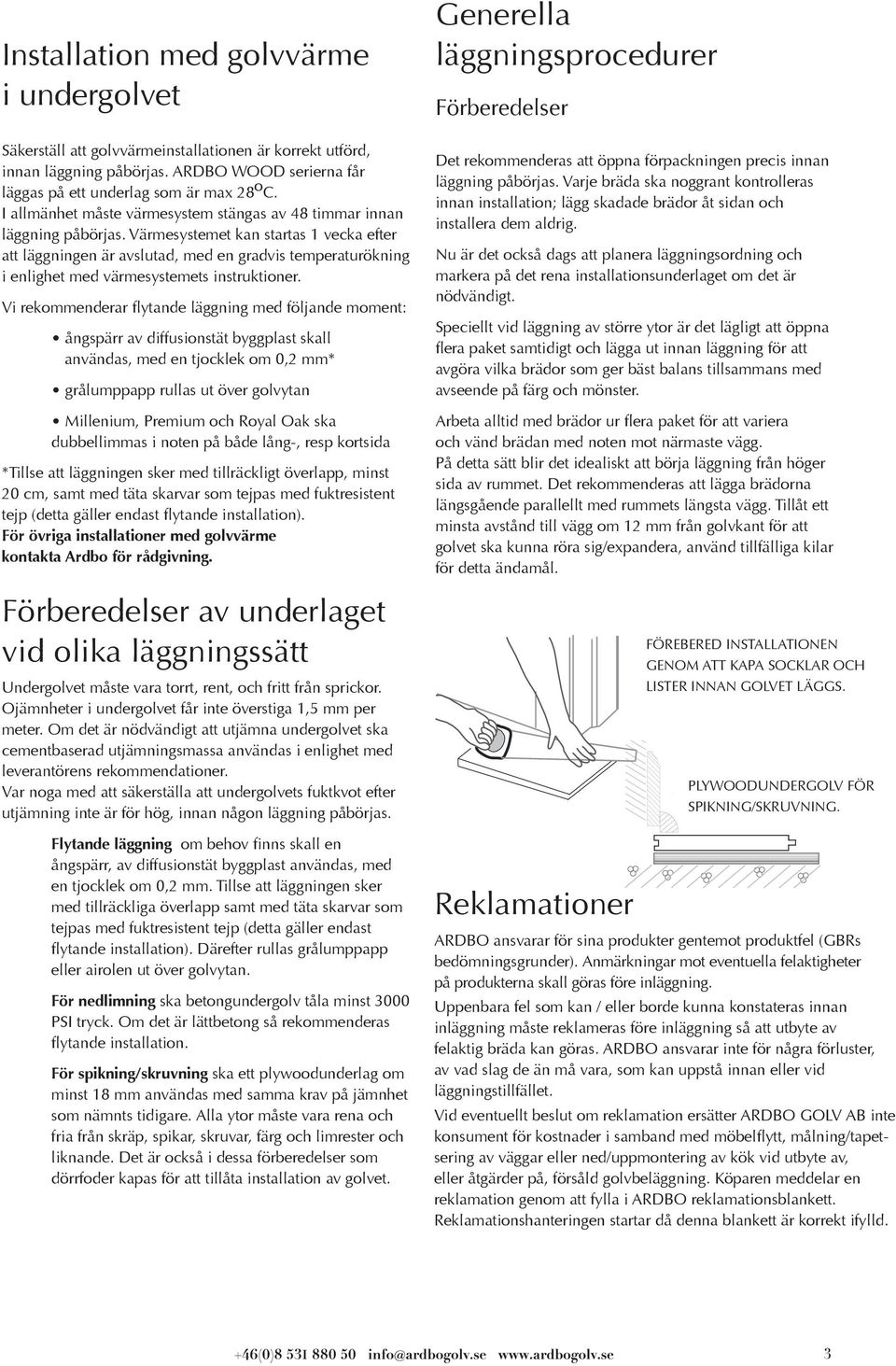 Värmesystemet kan startas 1 vecka efter att läggningen är avslutad, med en gradvis temperaturökning i enlighet med värmesystemets instruktioner.