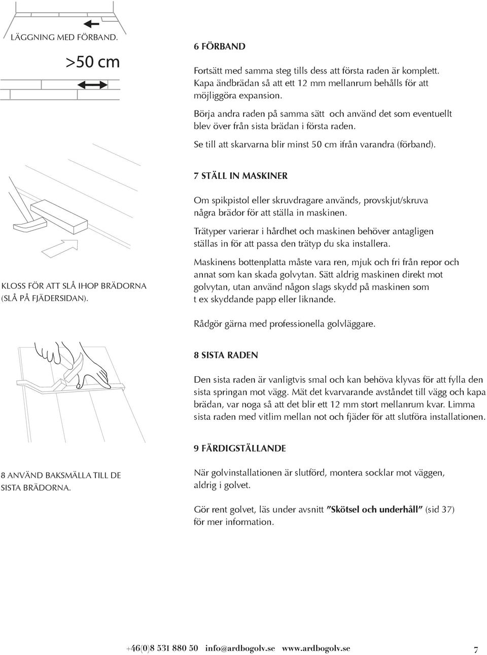 7 STÄLL IN MASKINER Om spikpistol eller skruvdragare används, provskjut/skruva några brädor för att ställa in maskinen.