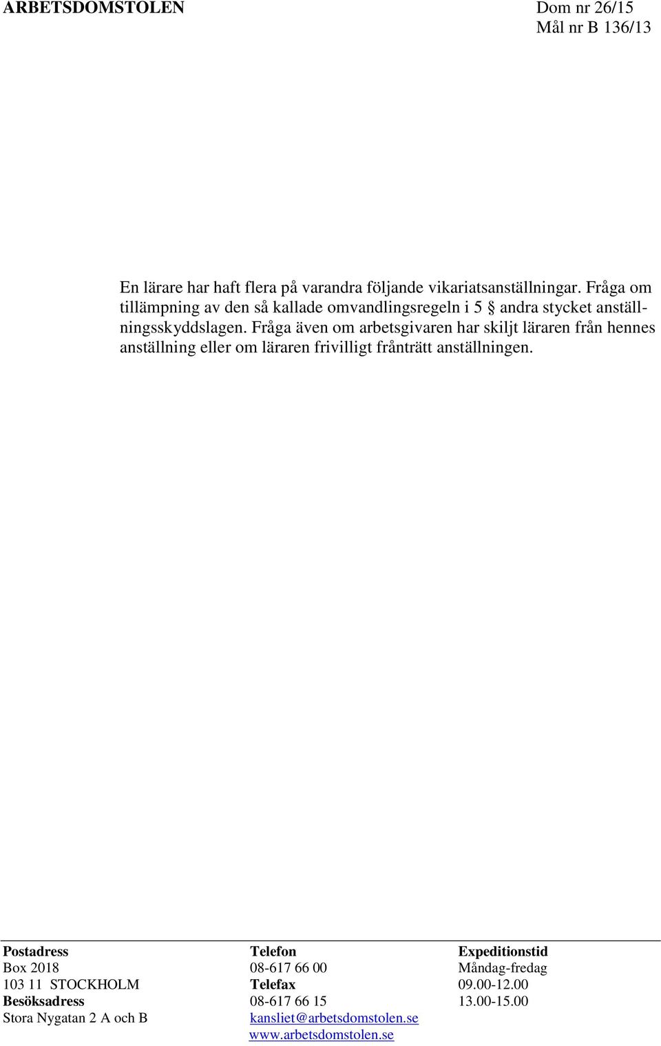 Fråga även om arbetsgivaren har skiljt läraren från hennes anställning eller om läraren frivilligt frånträtt anställningen.