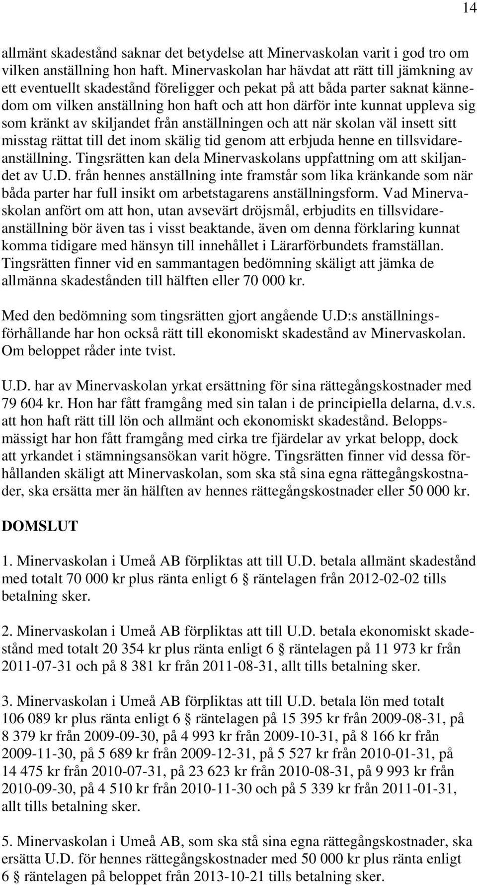 uppleva sig som kränkt av skiljandet från anställningen och att när skolan väl insett sitt misstag rättat till det inom skälig tid genom att erbjuda henne en tillsvidareanställning.