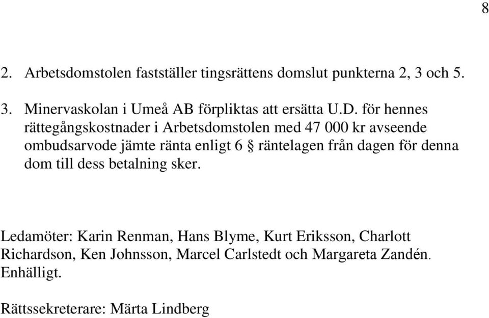 för hennes rättegångskostnader i Arbetsdomstolen med 47 000 kr avseende ombudsarvode jämte ränta enligt 6 räntelagen