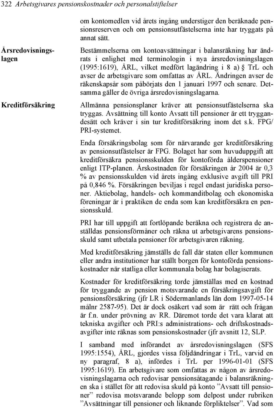 Bestämmelserna om kontoavsättningar i balansräkning har ändrats i enlighet med terminologin i nya årsredovisningslagen (1995:1619), ÅRL, vilket medfört lagändring i 8 a) TrL och avser de arbetsgivare