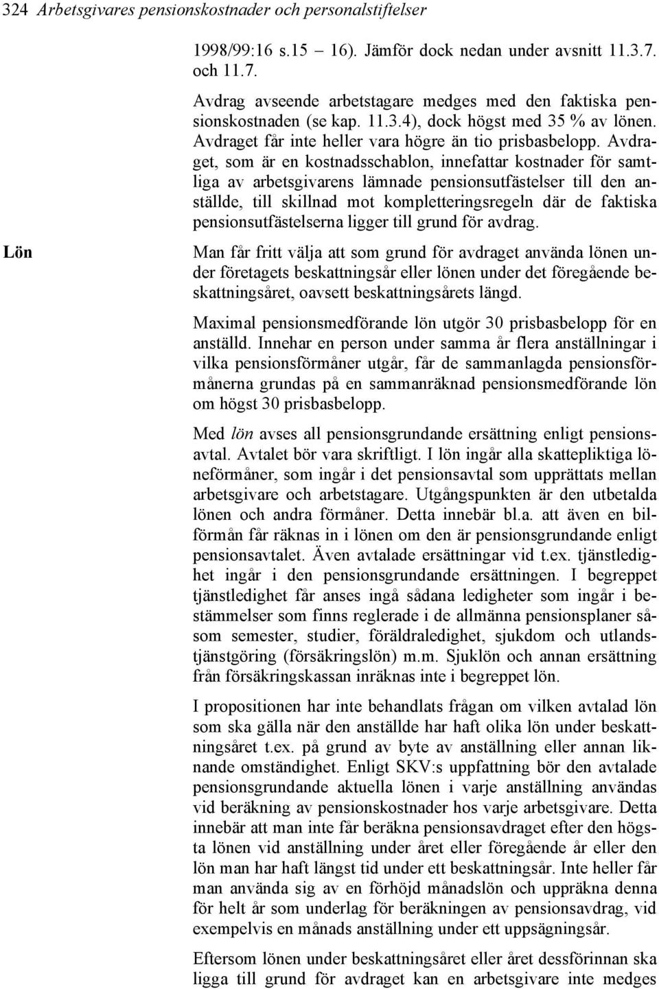 Avdraget, som är en kostnadsschablon, innefattar kostnader för samtliga av arbetsgivarens lämnade pensionsutfästelser till den anställde, till skillnad mot kompletteringsregeln där de faktiska