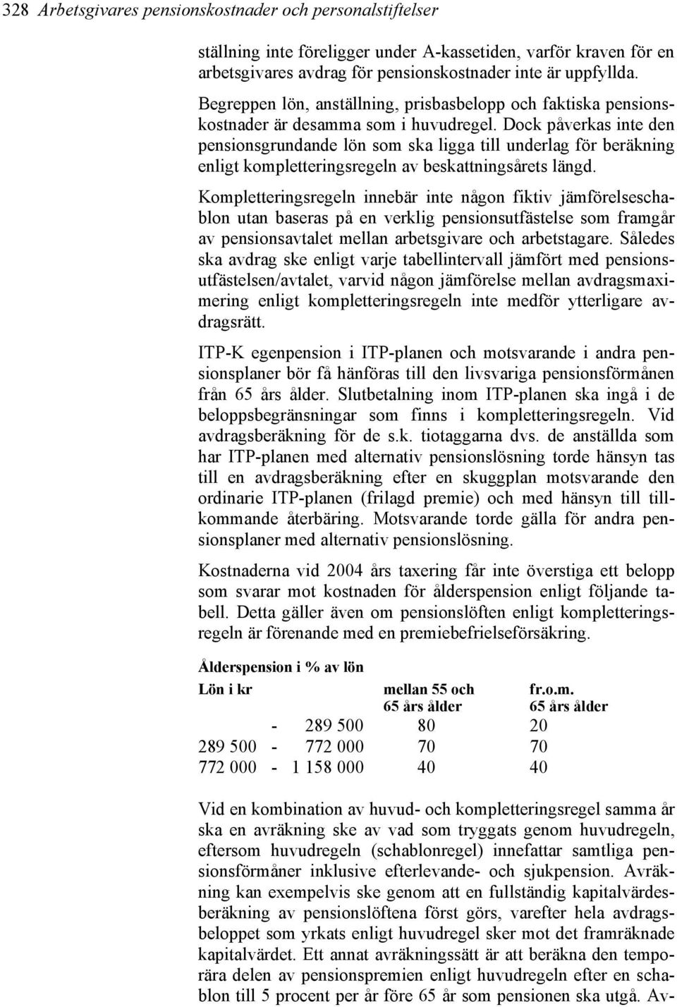 Dock påverkas inte den pensionsgrundande lön som ska ligga till underlag för beräkning enligt kompletteringsregeln av beskattningsårets längd.