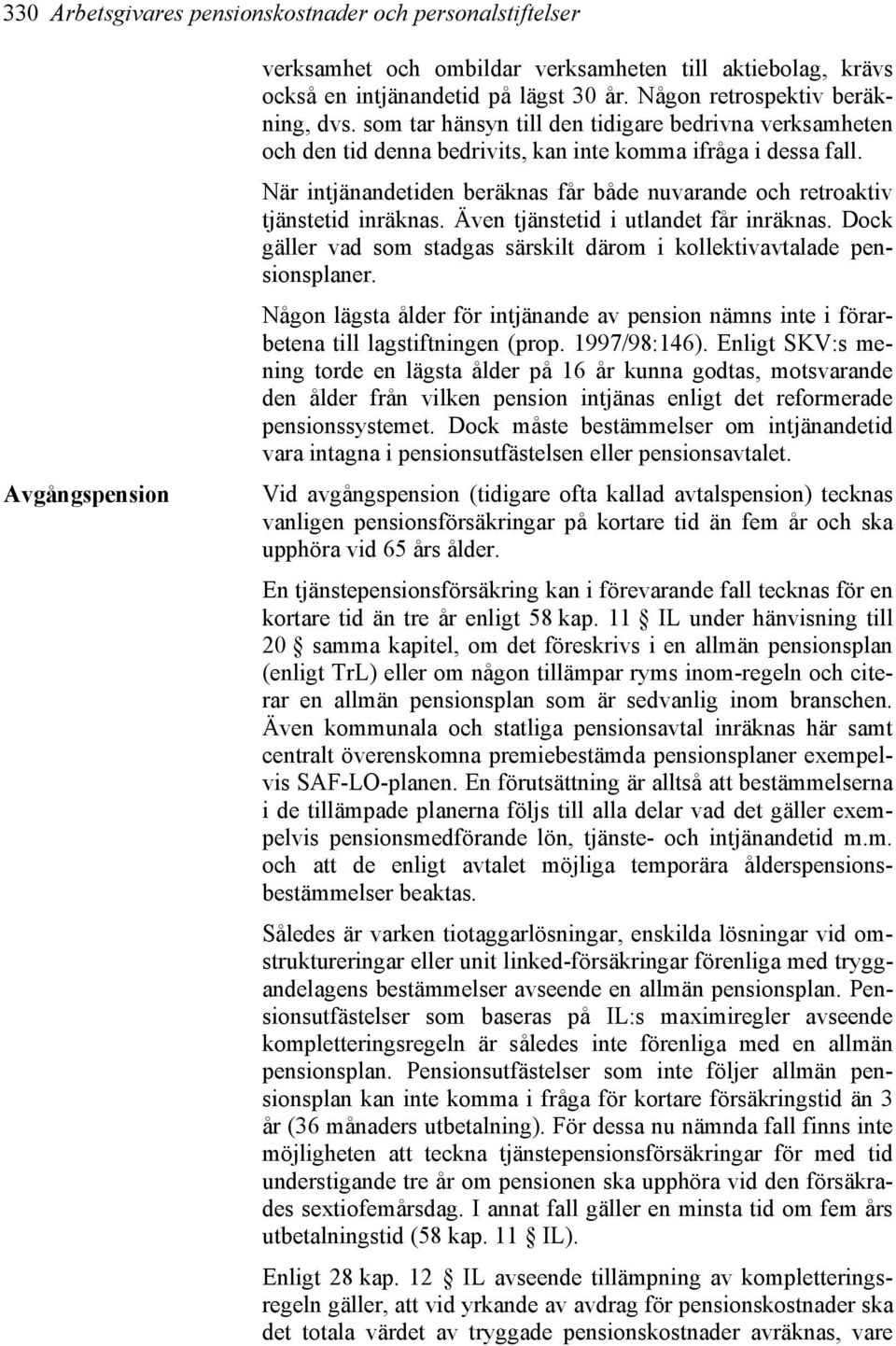 När intjänandetiden beräknas får både nuvarande och retroaktiv tjänstetid inräknas. Även tjänstetid i utlandet får inräknas.