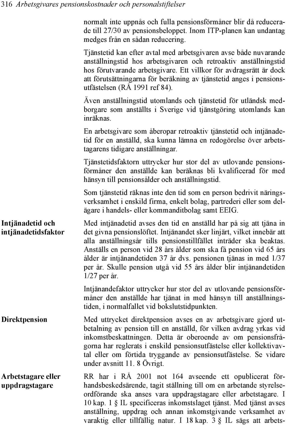 Tjänstetid kan efter avtal med arbetsgivaren avse både nuvarande anställningstid hos arbetsgivaren och retroaktiv anställningstid hos förutvarande arbetsgivare.