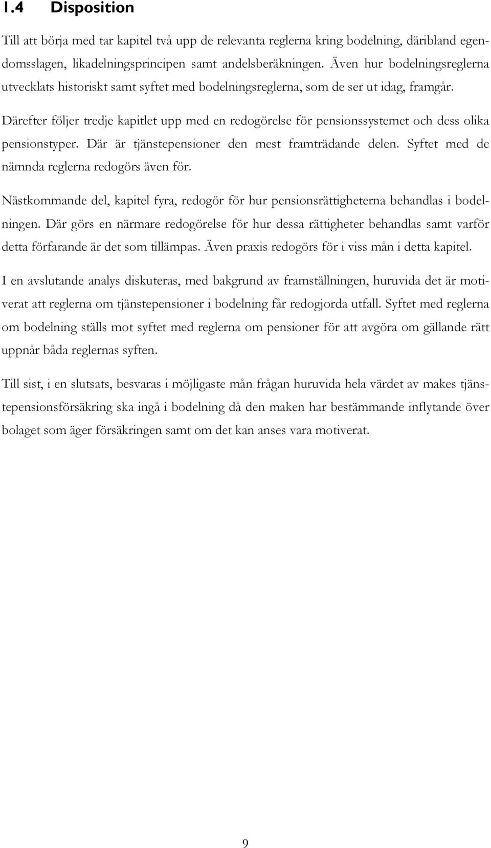 Därefter följer tredje kapitlet upp med en redogörelse för pensionssystemet och dess olika pensionstyper. Där är tjänstepensioner den mest framträdande delen.