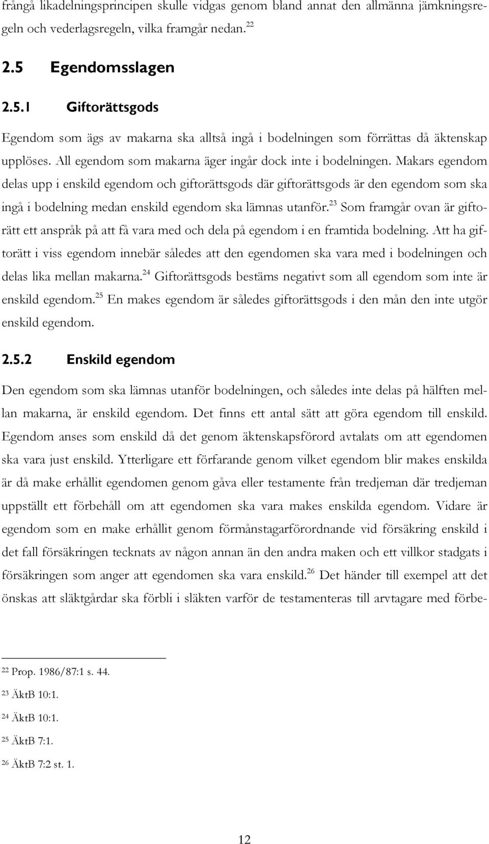 Makars egendom delas upp i enskild egendom och giftorättsgods där giftorättsgods är den egendom som ska ingå i bodelning medan enskild egendom ska lämnas utanför.