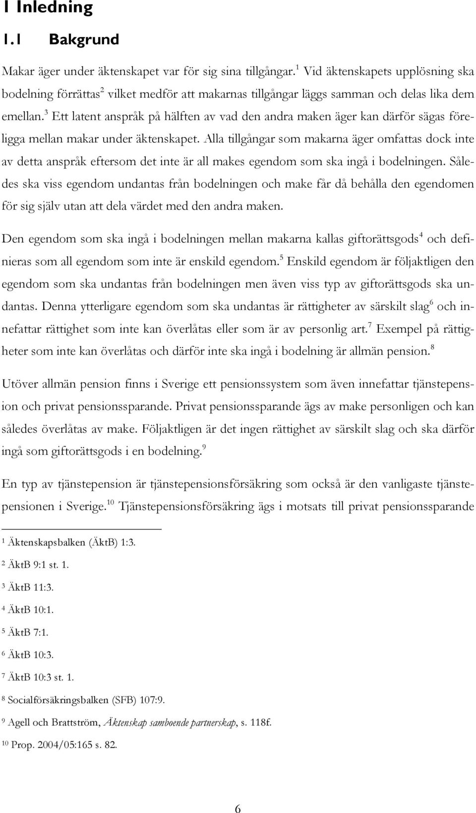 3 Ett latent anspråk på hälften av vad den andra maken äger kan därför sägas föreligga mellan makar under äktenskapet.