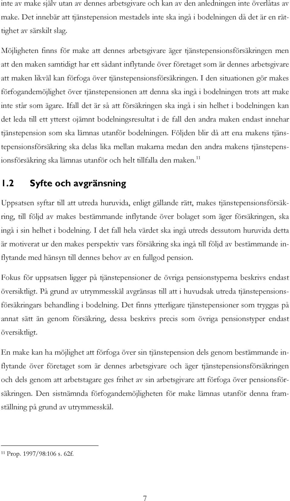 Möjligheten finns för make att dennes arbetsgivare äger tjänstepensionsförsäkringen men att den maken samtidigt har ett sådant inflytande över företaget som är dennes arbetsgivare att maken likväl