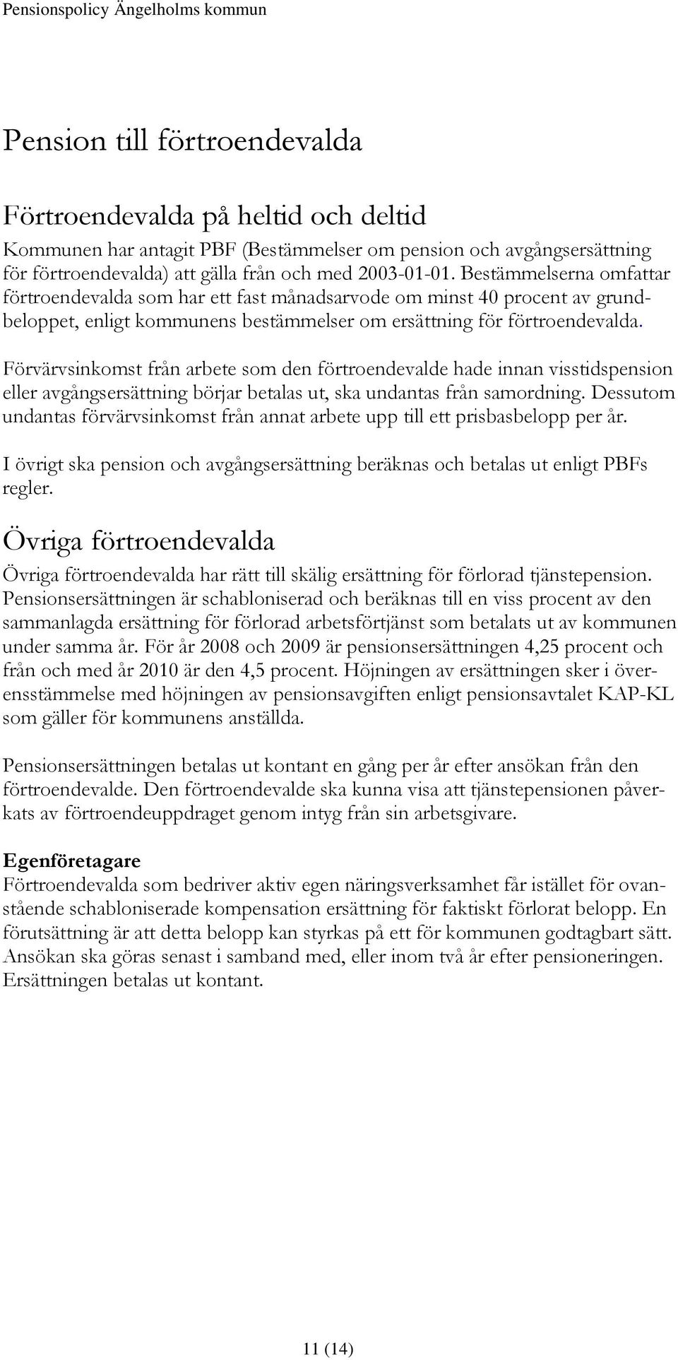 Förvärvsinkomst från arbete som den förtroendevalde hade innan visstidspension eller avgångsersättning börjar betalas ut, ska undantas från samordning.