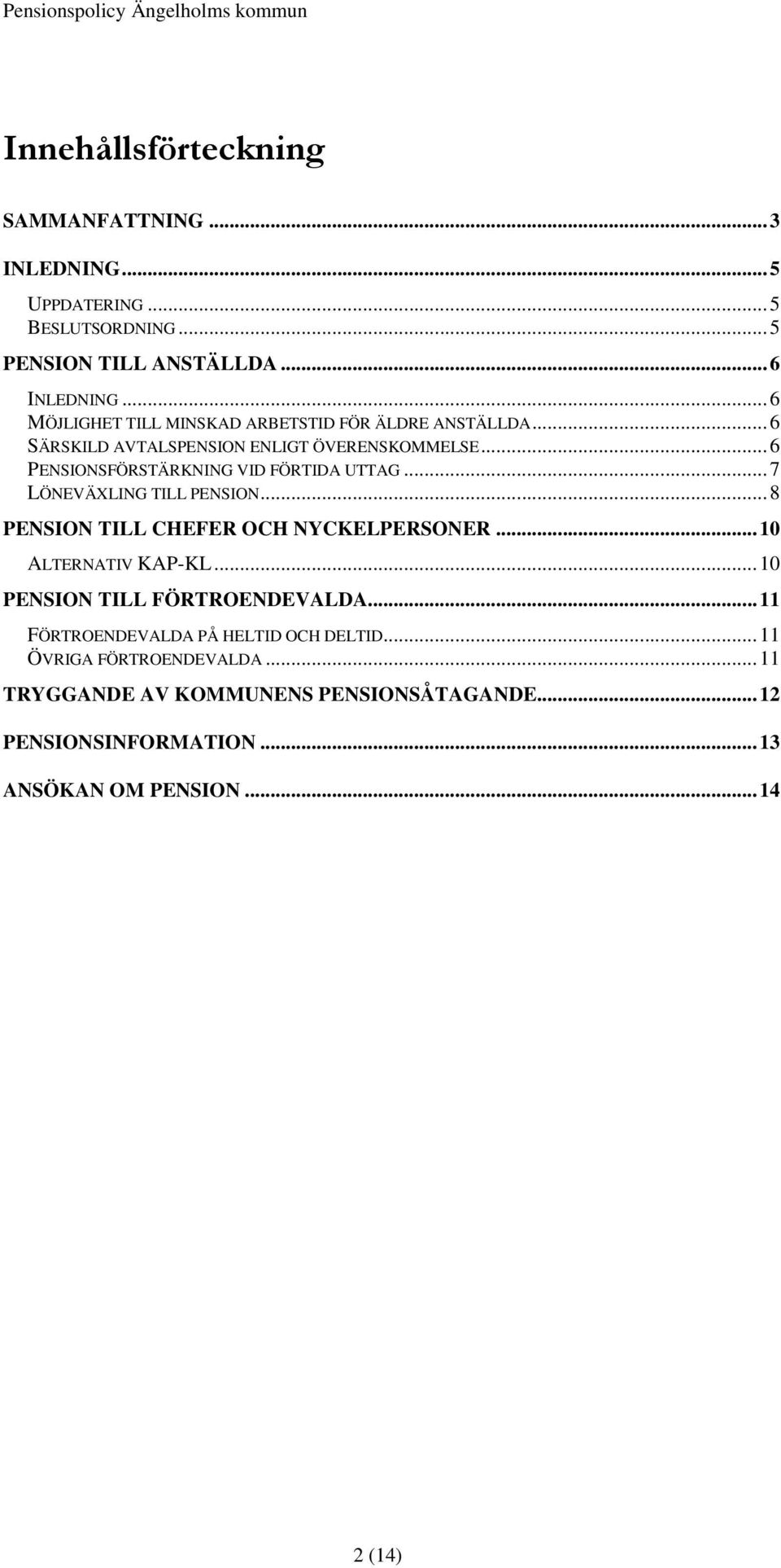 ..6 PENSIONSFÖRSTÄRKNING VID FÖRTIDA UTTAG...7 LÖNEVÄXLING TILL PENSION...8 PENSION TILL CHEFER OCH NYCKELPERSONER...10 ALTERNATIV KAP-KL.