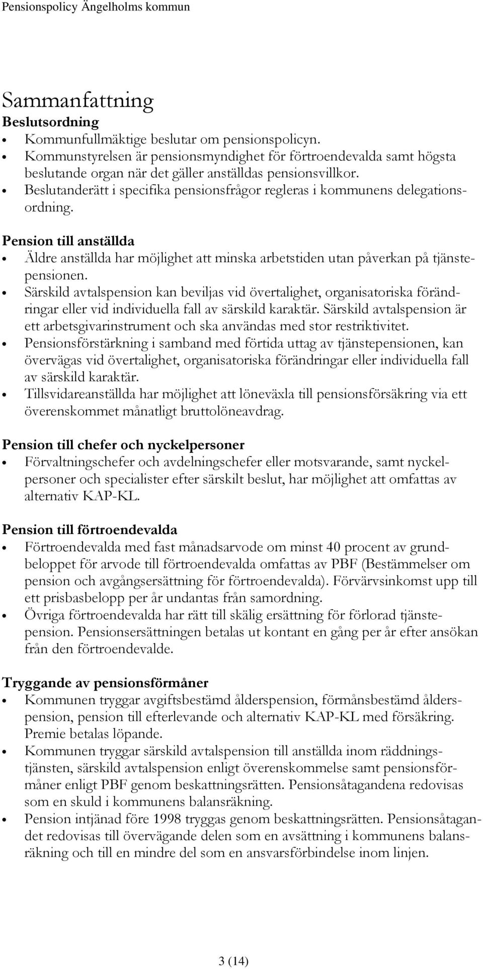 Beslutanderätt i specifika pensionsfrågor regleras i kommunens delegationsordning. Pension till anställda Äldre anställda har möjlighet att minska arbetstiden utan påverkan på tjänstepensionen.