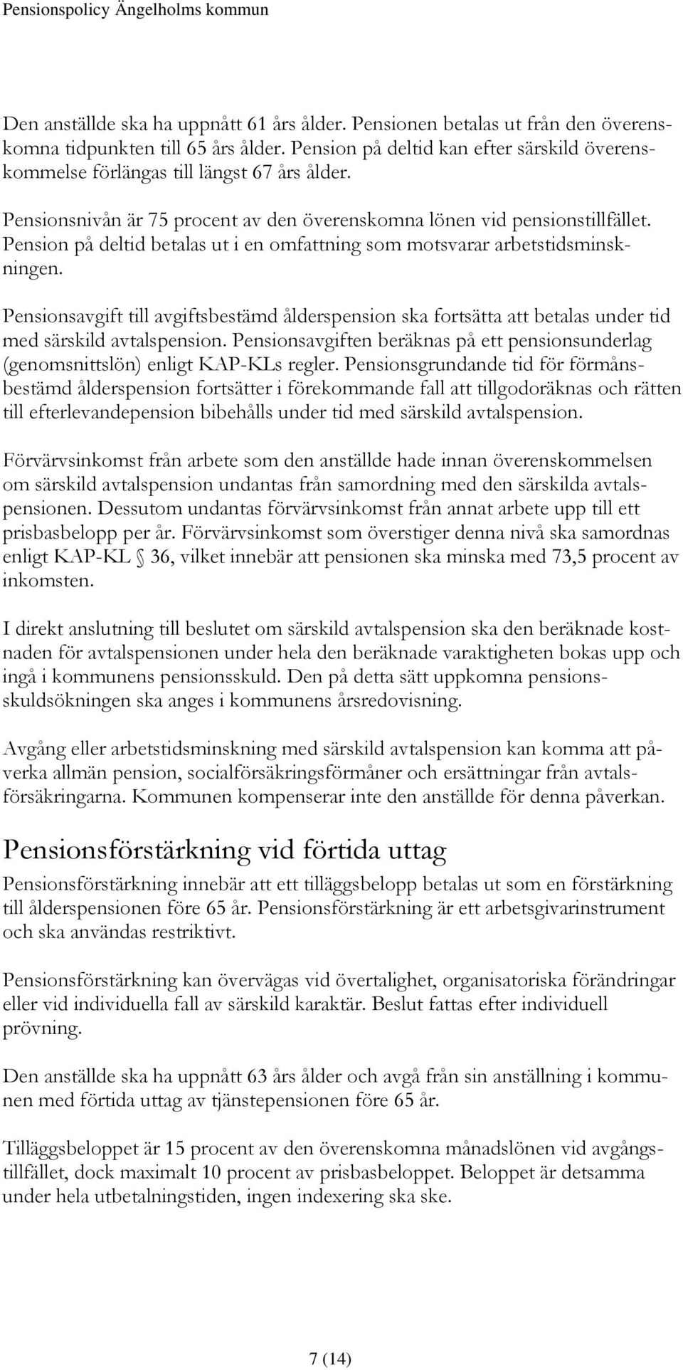 Pension på deltid betalas ut i en omfattning som motsvarar arbetstidsminskningen. Pensionsavgift till avgiftsbestämd ålderspension ska fortsätta att betalas under tid med särskild avtalspension.