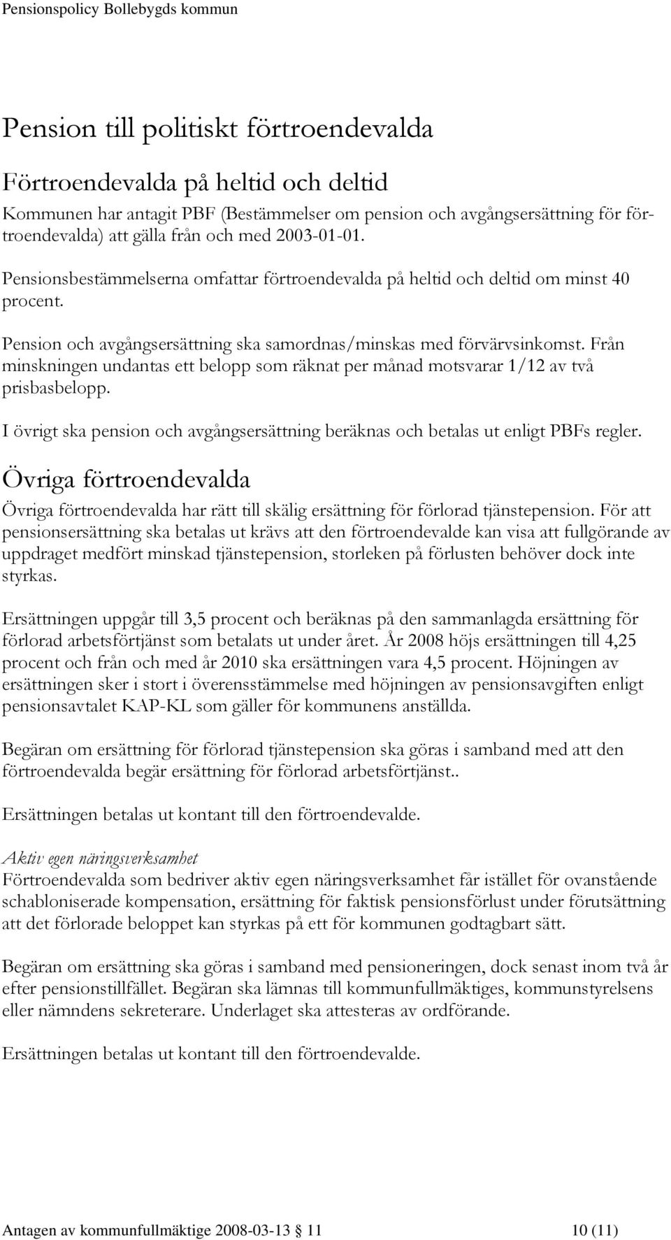 Från minskningen undantas ett belopp som räknat per månad motsvarar 1/12 av två prisbasbelopp. I övrigt ska pension och avgångsersättning beräknas och betalas ut enligt PBFs regler.