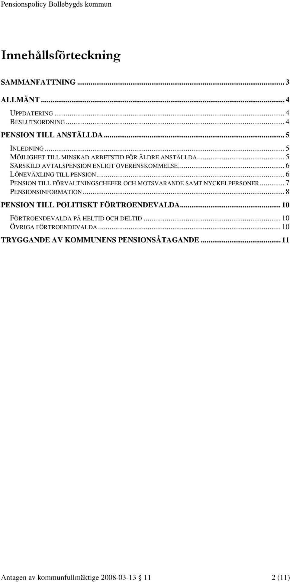 .. 6 PENSION TILL FÖRVALTNINGSCHEFER OCH MOTSVARANDE SAMT NYCKELPERSONER... 7 PENSIONSINFORMATION... 8 PENSION TILL POLITISKT FÖRTROENDEVALDA.