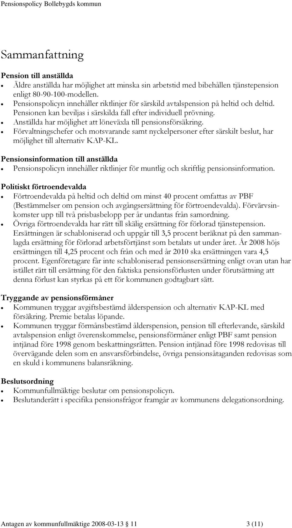 Anställda har möjlighet att löneväxla till pensionsförsäkring. Förvaltningschefer och motsvarande samt nyckelpersoner efter särskilt beslut, har möjlighet till alternativ KAP-KL.