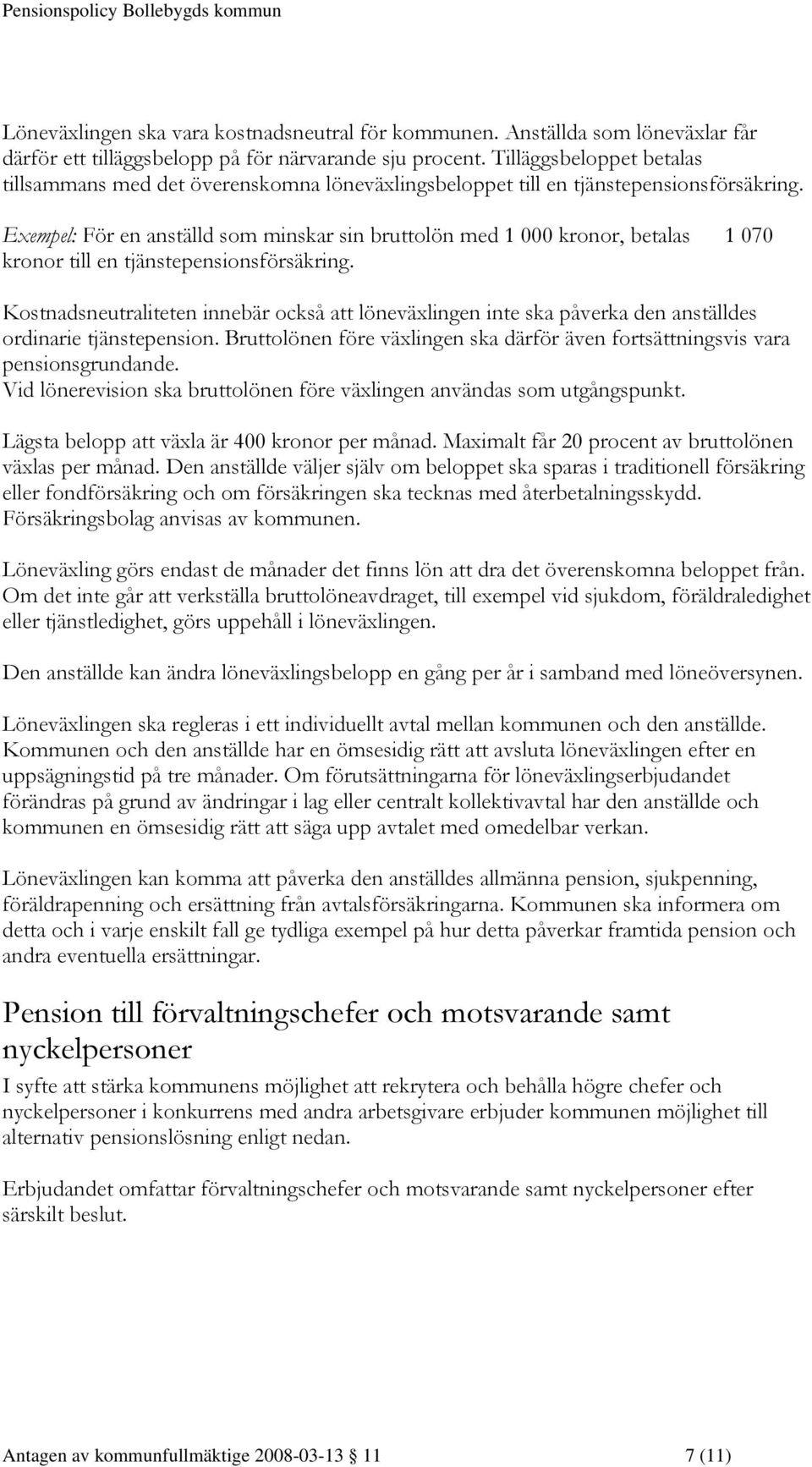 Exempel: För en anställd som minskar sin bruttolön med 1 000 kronor, betalas 1 070 kronor till en tjänstepensionsförsäkring.