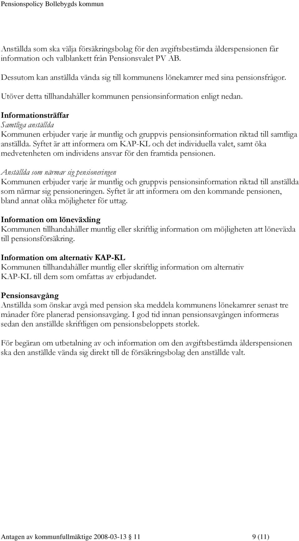 Informationsträffar Samtliga anställda Kommunen erbjuder varje år muntlig och gruppvis pensionsinformation riktad till samtliga anställda.